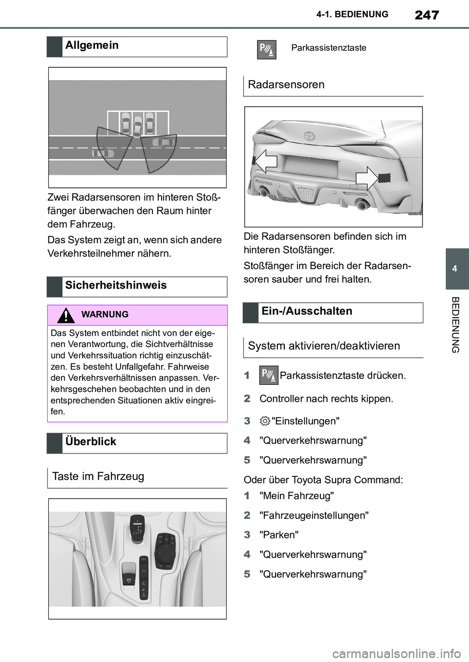 TOYOTA SUPRA 2020 Betriebsanleitungen (in German) 247
4
Supra Owners Manual_EM
4-1. BEDIENUNG
BEDIENUNG
Zwei Radarsensoren im hinteren Stoß-
fänger überwachen den Raum hinter
dem Fahrzeug.
Das System zeigt an, wenn sich andere
Verkehrsteilnehme TOYOTA SUPRA 2020 Betriebsanleitungen (in German) 247
4
Supra Owners Manual_EM
4-1. BEDIENUNG
BEDIENUNG
Zwei Radarsensoren im hinteren Stoß-
fänger überwachen den Raum hinter
dem Fahrzeug.
Das System zeigt an, wenn sich andere
Verkehrsteilnehme