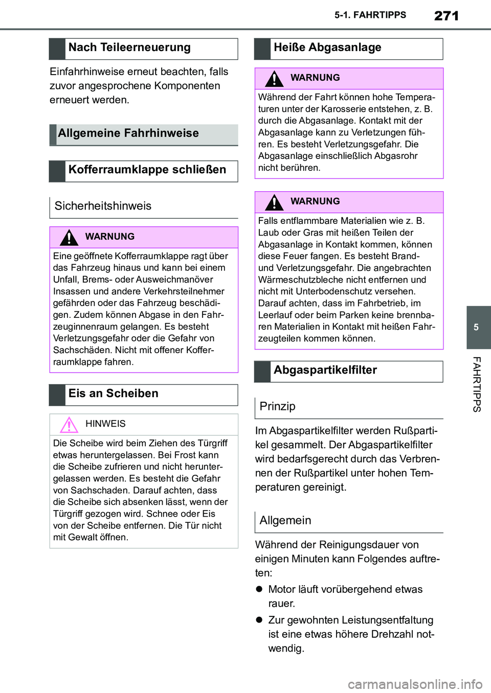 TOYOTA SUPRA 2020 Betriebsanleitungen (in German) 271
5
Supra Owners Manual_EM
5-1. FAHRTIPPS
FAHRTIPPS
Einfahrhinweise erneut beachten, falls
zuvor angesprochene Komponenten
erneuert werden.
Im Abgaspartikelfilter werden Rußparti-
kel gesammelt. TOYOTA SUPRA 2020 Betriebsanleitungen (in German) 271
5
Supra Owners Manual_EM
5-1. FAHRTIPPS
FAHRTIPPS
Einfahrhinweise erneut beachten, falls
zuvor angesprochene Komponenten
erneuert werden.
Im Abgaspartikelfilter werden Rußparti-
kel gesammelt.