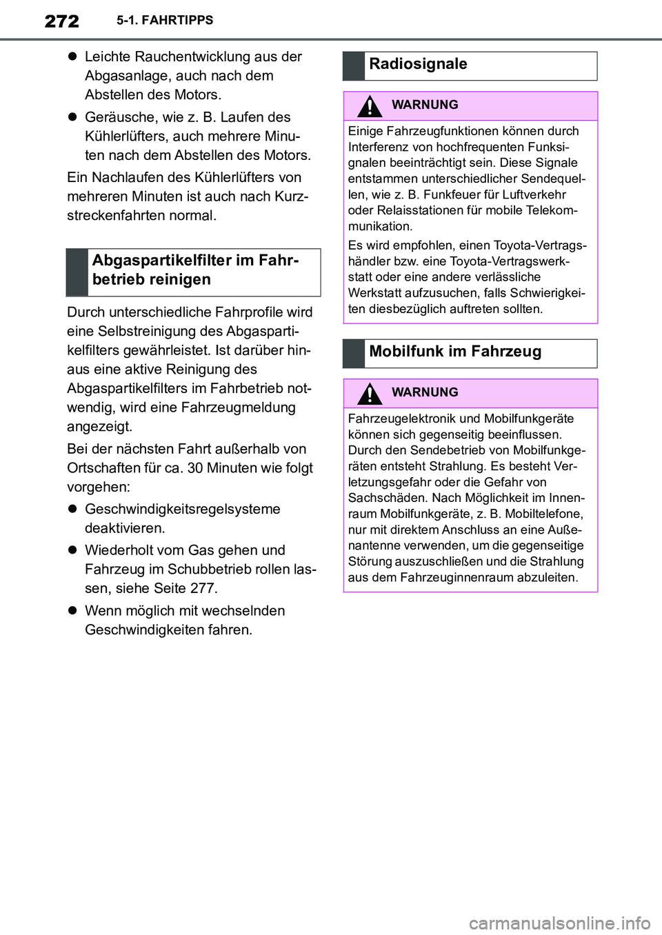TOYOTA SUPRA 2020 Betriebsanleitungen (in German) 272
Supra Owners Manual_EM
5-1. FAHRTIPPS
Leichte Rauchentwicklung aus der
Abgasanlage, auch nach dem
Abstellen des Motors.
Geräusche, wie z. B. Laufen des
Kühlerlüfters, auch mehrere Min TOYOTA SUPRA 2020 Betriebsanleitungen (in German) 272
Supra Owners Manual_EM
5-1. FAHRTIPPS
Leichte Rauchentwicklung aus der
Abgasanlage, auch nach dem
Abstellen des Motors.
Geräusche, wie z. B. Laufen des
Kühlerlüfters, auch mehrere Min