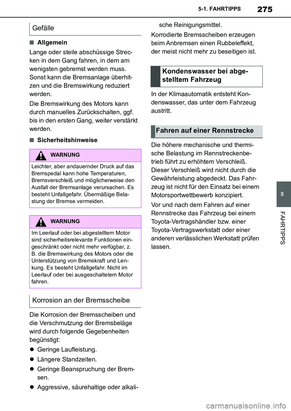 TOYOTA SUPRA 2020 Betriebsanleitungen (in German) 275
5
Supra Owners Manual_EM
5-1. FAHRTIPPS
FAHRTIPPS
■Allgemein
Lange oder steile abschüssige Strec-
ken in dem Gang fahren, in dem am
wenigsten gebremst werden muss.
Sonst kann die Bremsanlage TOYOTA SUPRA 2020 Betriebsanleitungen (in German) 275
5
Supra Owners Manual_EM
5-1. FAHRTIPPS
FAHRTIPPS
■Allgemein
Lange oder steile abschüssige Strec-
ken in dem Gang fahren, in dem am
wenigsten gebremst werden muss.
Sonst kann die Bremsanlage