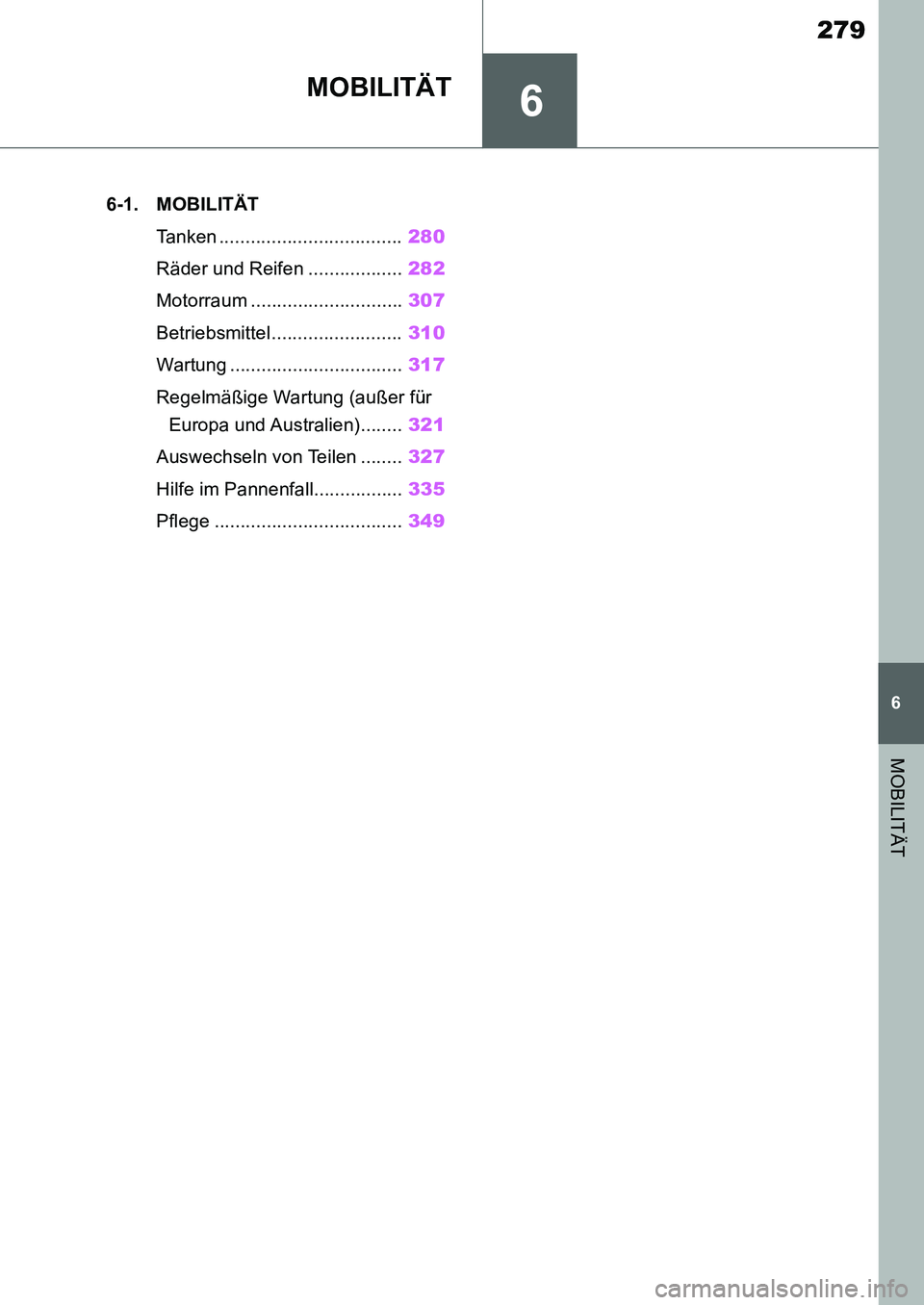 TOYOTA SUPRA 2020 Betriebsanleitungen (in German) 6
279
Supra Owners Manual_EM
6
MOBILITÄT
MOBILITÄT
.6-1. MOBILITÄT
Tanken ...................................280
Räder und Reifen ..................282
Motorraum .............................307
TOYOTA SUPRA 2020 Betriebsanleitungen (in German) 6
279
Supra Owners Manual_EM
6
MOBILITÄT
MOBILITÄT
.6-1. MOBILITÄT
Tanken ...................................280
Räder und Reifen ..................282
Motorraum .............................307
