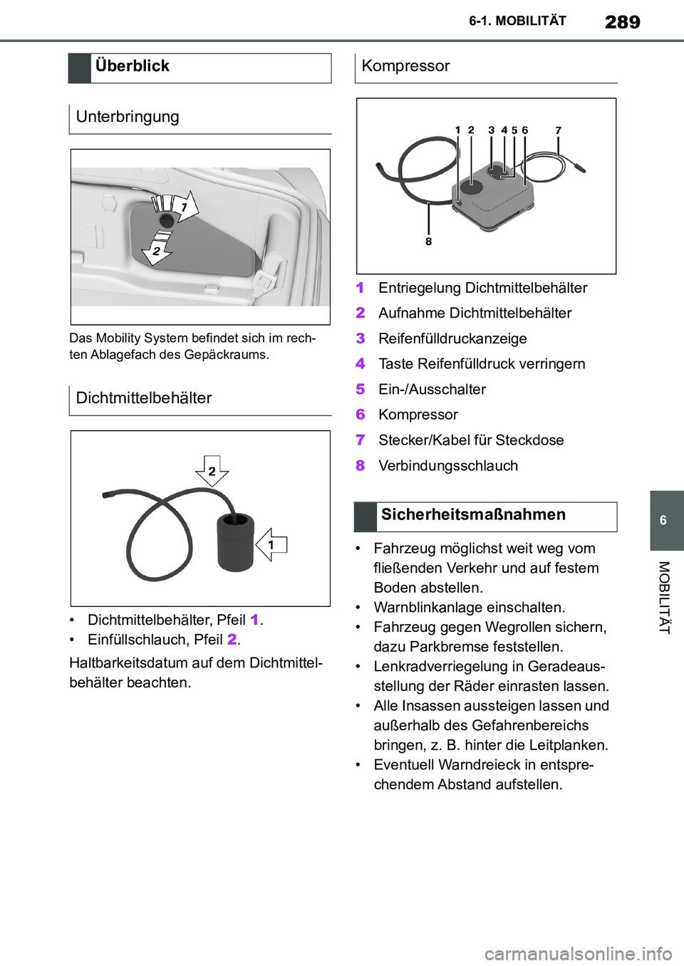TOYOTA SUPRA 2020 Betriebsanleitungen (in German) 289
6
Supra Owners Manual_EM
6-1. MOBILITÄT
MOBILITÄT
Das Mobility System befindet sich im rech-
ten Ablagefach des Gepäckraums.
• Dichtmittelbehälter, Pfeil 1.
• Einfüllschlauch, Pfeil 2.
H TOYOTA SUPRA 2020 Betriebsanleitungen (in German) 289
6
Supra Owners Manual_EM
6-1. MOBILITÄT
MOBILITÄT
Das Mobility System befindet sich im rech-
ten Ablagefach des Gepäckraums.
• Dichtmittelbehälter, Pfeil 1.
• Einfüllschlauch, Pfeil 2.
H