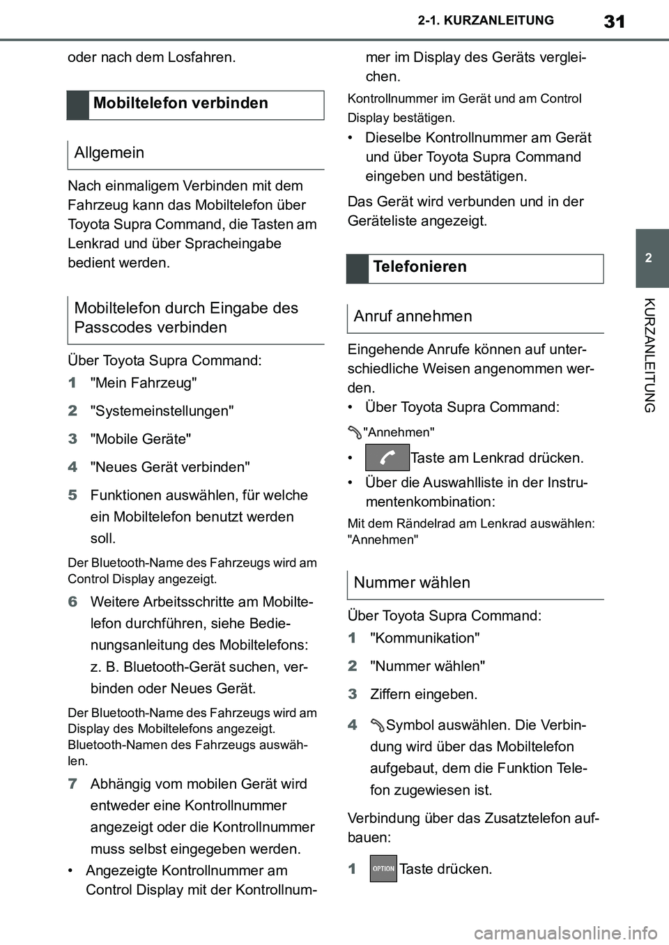 TOYOTA SUPRA 2020  Betriebsanleitungen (in German) 31
2
Supra Owners Manual_EM
2-1. KURZANLEITUNG
KURZANLEITUNG
oder nach dem Losfahren.
Nach einmaligem Verbinden mit dem 
Fahrzeug kann das Mobiltelefon über 
Toyota Supra Command, die Tasten am 
Len