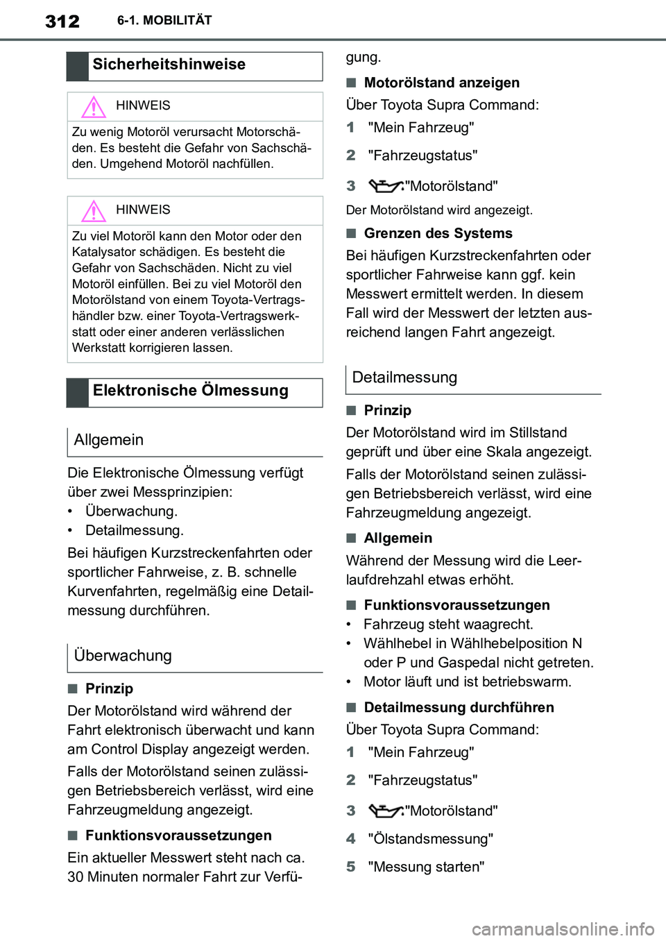 TOYOTA SUPRA 2020 Betriebsanleitungen (in German) 312
Supra Owners Manual_EM
6-1. MOBILITÄT
Die Elektronische Ölmessung verfügt
über zwei Messprinzipien:
• Überwachung.
• Detailmessung.
Bei häufigen Kurzstreckenfahrten oder
sportlicher F TOYOTA SUPRA 2020 Betriebsanleitungen (in German) 312
Supra Owners Manual_EM
6-1. MOBILITÄT
Die Elektronische Ölmessung verfügt
über zwei Messprinzipien:
• Überwachung.
• Detailmessung.
Bei häufigen Kurzstreckenfahrten oder
sportlicher F