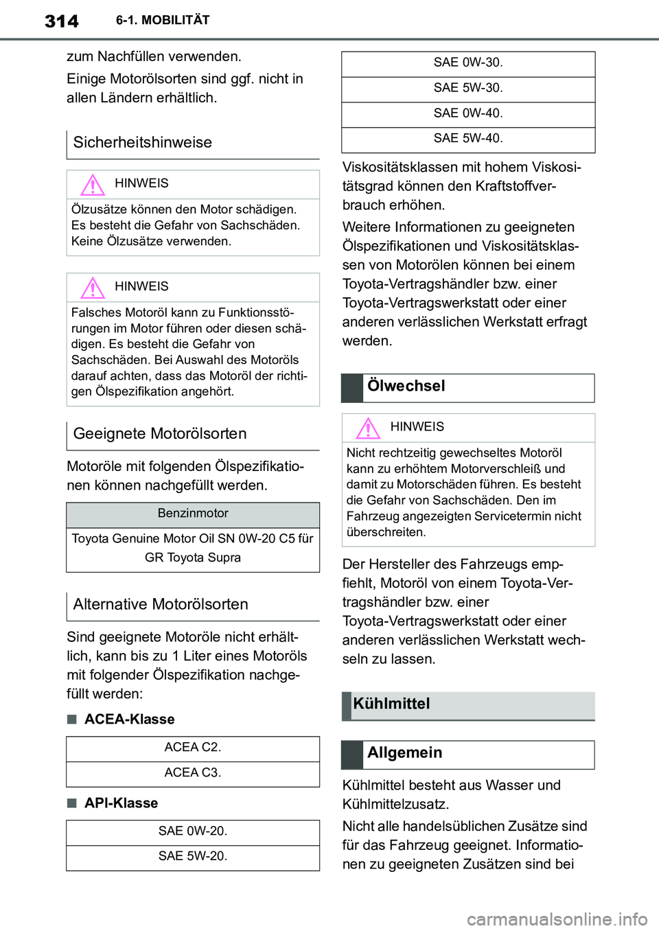 TOYOTA SUPRA 2020 Betriebsanleitungen (in German) 314
Supra Owners Manual_EM
6-1. MOBILITÄT
zum Nachfüllen verwenden.
Einige Motorölsorten sind ggf. nicht in
allen Ländern erhältlich.
Motoröle mit folgenden Ölspezifikatio-
nen können nachge TOYOTA SUPRA 2020 Betriebsanleitungen (in German) 314
Supra Owners Manual_EM
6-1. MOBILITÄT
zum Nachfüllen verwenden.
Einige Motorölsorten sind ggf. nicht in
allen Ländern erhältlich.
Motoröle mit folgenden Ölspezifikatio-
nen können nachge