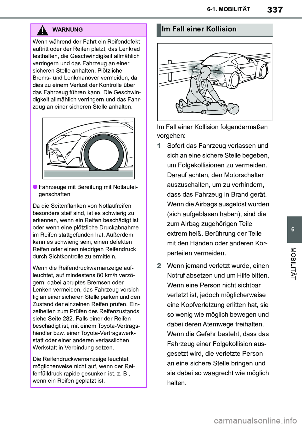 TOYOTA SUPRA 2020 Betriebsanleitungen (in German) 337
6
Supra Owners Manual_EM
6-1. MOBILITÄT
MOBILITÄT
Im Fall einer Kollision folgendermaßen
vorgehen:
1Sofort das Fahrzeug verlassen und
sich an eine sichere Stelle begeben,
um Folgekollisione TOYOTA SUPRA 2020 Betriebsanleitungen (in German) 337
6
Supra Owners Manual_EM
6-1. MOBILITÄT
MOBILITÄT
Im Fall einer Kollision folgendermaßen
vorgehen:
1Sofort das Fahrzeug verlassen und
sich an eine sichere Stelle begeben,
um Folgekollisione