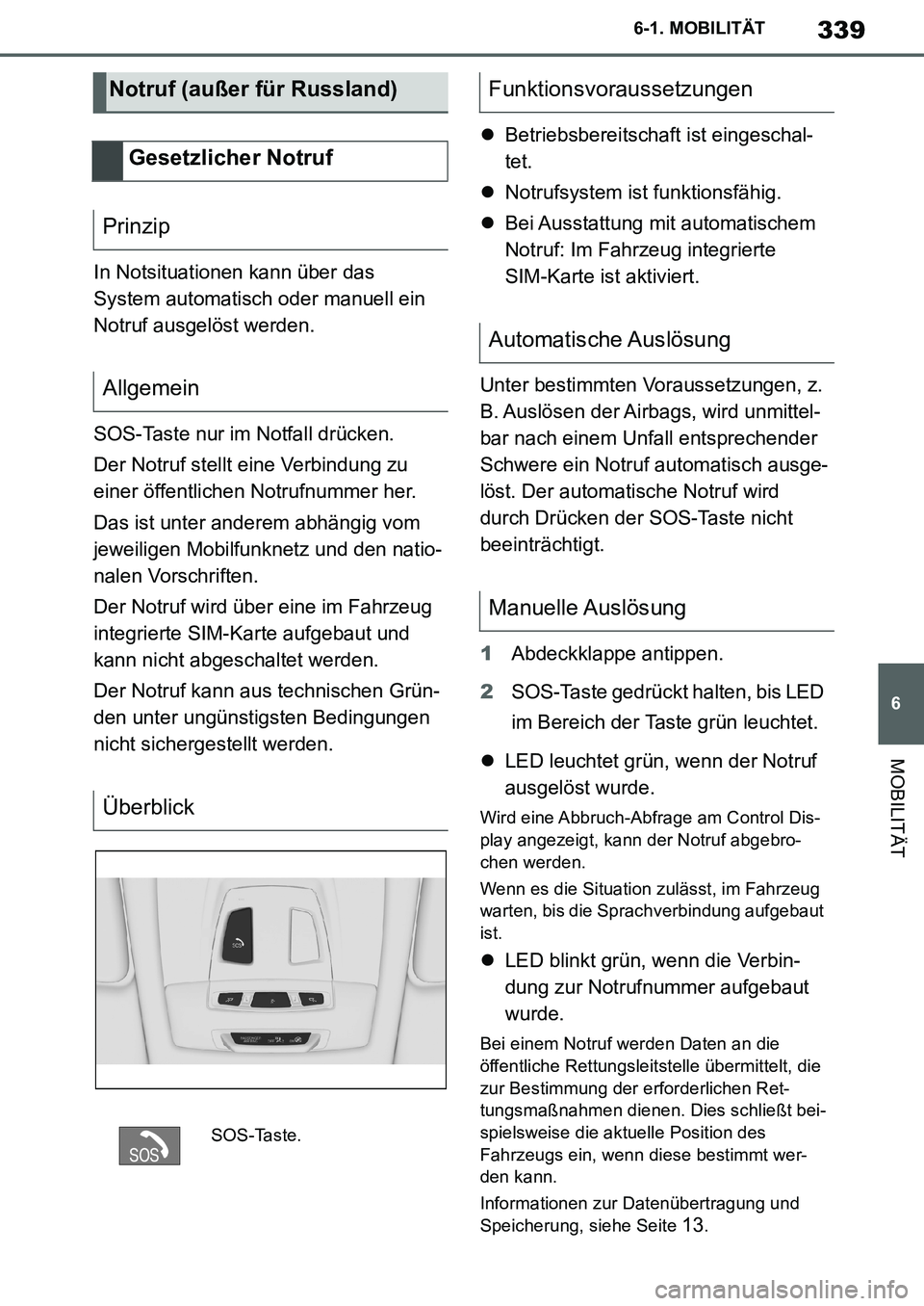 TOYOTA SUPRA 2020 Betriebsanleitungen (in German) 339
6
Supra Owners Manual_EM
6-1. MOBILITÄT
MOBILITÄT
In Notsituationen kann über das
System automatisch oder manuell ein
Notruf ausgelöst werden.
SOS-Taste nur im Notfall drücken.
Der Notruf TOYOTA SUPRA 2020 Betriebsanleitungen (in German) 339
6
Supra Owners Manual_EM
6-1. MOBILITÄT
MOBILITÄT
In Notsituationen kann über das
System automatisch oder manuell ein
Notruf ausgelöst werden.
SOS-Taste nur im Notfall drücken.
Der Notruf