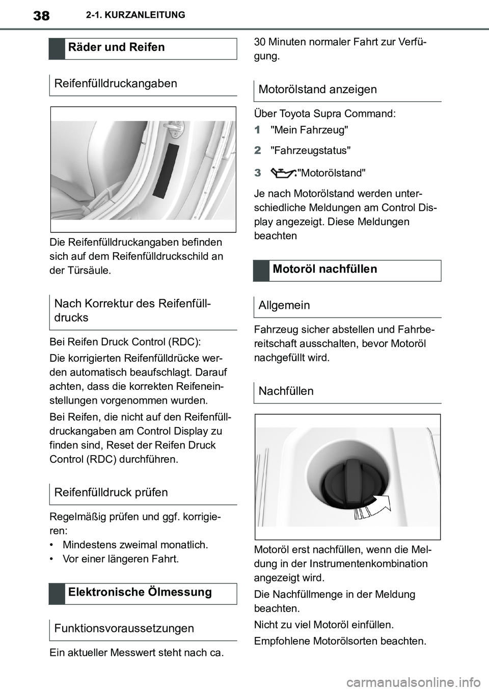 TOYOTA SUPRA 2020 Betriebsanleitungen (in German) 38
Supra Owners Manual_EM
2-1. KURZANLEITUNG
Die Reifenfülldruckangaben befinden
sich auf dem Reifenfülldruckschild an
der Türsäule.
Bei Reifen Druck Control (RDC):
Die korrigierten Reifenfüll TOYOTA SUPRA 2020 Betriebsanleitungen (in German) 38
Supra Owners Manual_EM
2-1. KURZANLEITUNG
Die Reifenfülldruckangaben befinden
sich auf dem Reifenfülldruckschild an
der Türsäule.
Bei Reifen Druck Control (RDC):
Die korrigierten Reifenfüll