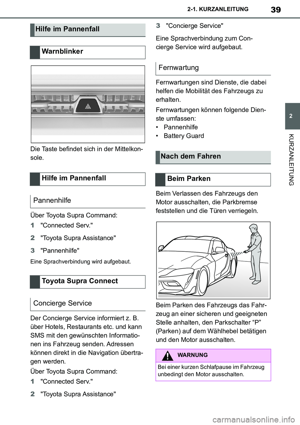 TOYOTA SUPRA 2020  Betriebsanleitungen (in German) 39
2
Supra Owners Manual_EM
2-1. KURZANLEITUNG
KURZANLEITUNG
Die Taste befindet sich in der Mittelkon-
sole.
Über Toyota Supra Command:
1"Connected Serv."
2"Toyota Supra Assistance"
3"Pannenhilfe"
E