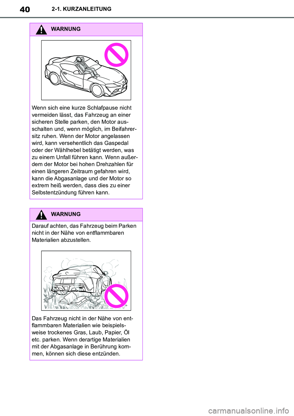 TOYOTA SUPRA 2020  Betriebsanleitungen (in German) 40
Supra Owners Manual_EM
2-1. KURZANLEITUNG
WARNUNG
Wenn sich eine kurze Schlafpause nicht 
vermeiden lässt, das Fahrzeug an einer 
sicheren Stelle parken, den Motor aus-
schalten und, wenn möglic