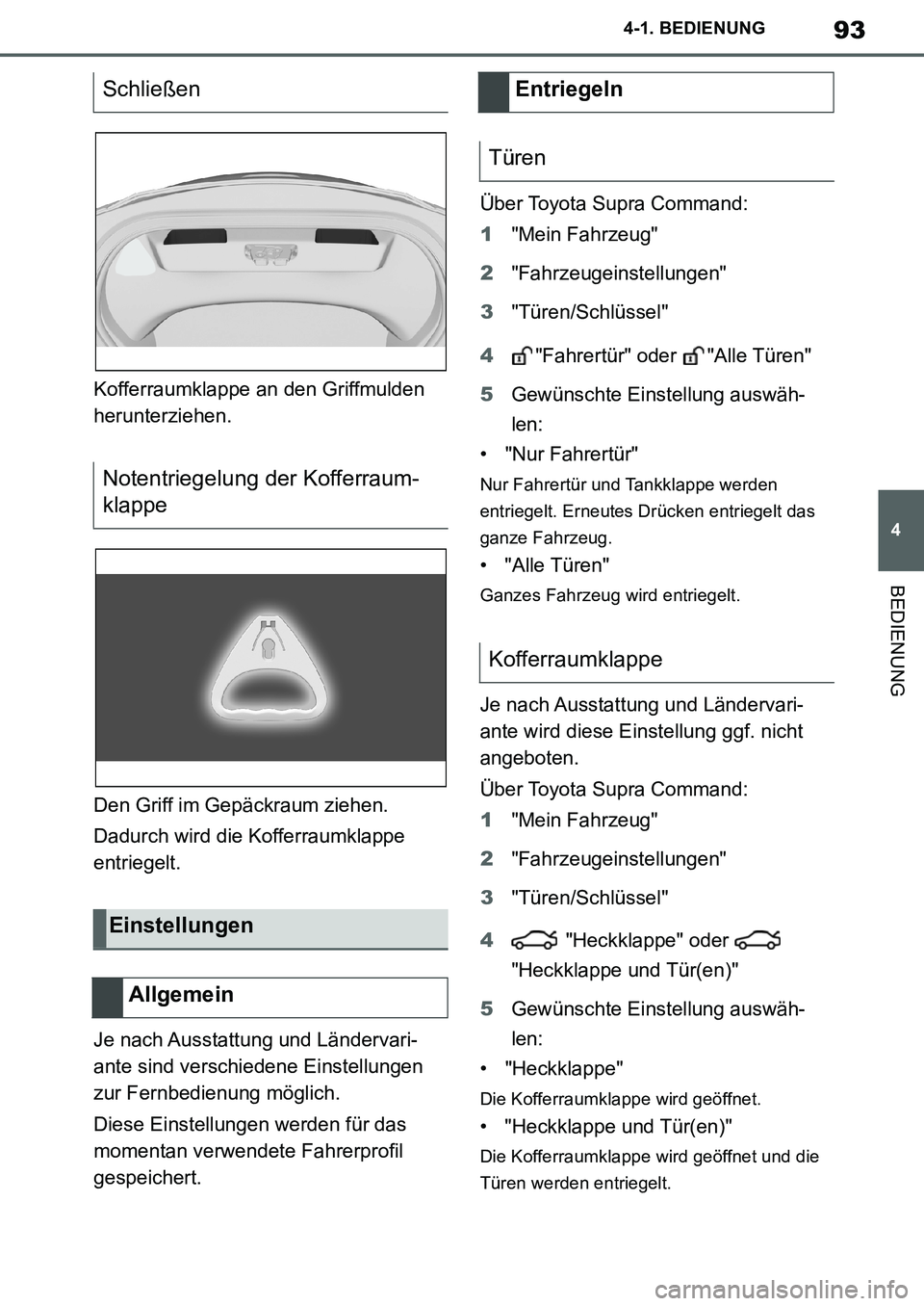 TOYOTA SUPRA 2020 Betriebsanleitungen (in German) 93
4
Supra Owners Manual_EM
4-1. BEDIENUNG
BEDIENUNG
Kofferraumklappe an den Griffmulden
herunterziehen.
Den Griff im Gepäckraum ziehen.
Dadurch wird die Kofferraumklappe
entriegelt.
Je nach Ausst TOYOTA SUPRA 2020 Betriebsanleitungen (in German) 93
4
Supra Owners Manual_EM
4-1. BEDIENUNG
BEDIENUNG
Kofferraumklappe an den Griffmulden
herunterziehen.
Den Griff im Gepäckraum ziehen.
Dadurch wird die Kofferraumklappe
entriegelt.
Je nach Ausst