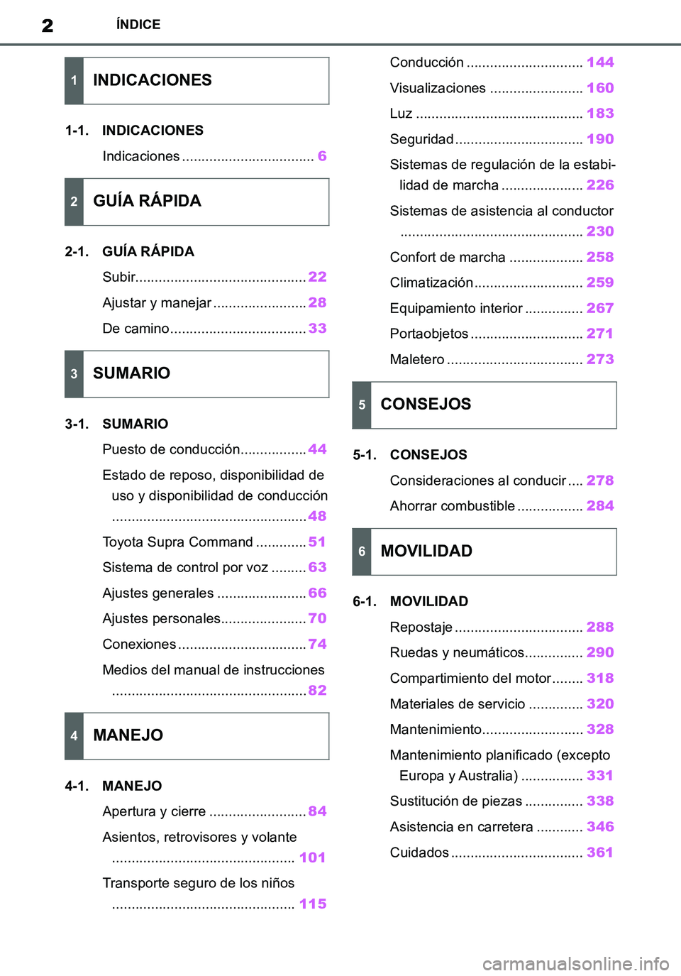 TOYOTA SUPRA 2020 Manuale de Empleo (in Spanish) 2
Supra Owners Manual_ES
ÍNDICE
1-1. INDICACIONES
Indicaciones ..................................6
2-1. GUÍA RÁPIDA
Subir............................................22
Ajustar y manejar .......... TOYOTA SUPRA 2020 Manuale de Empleo (in Spanish) 2
Supra Owners Manual_ES
ÍNDICE
1-1. INDICACIONES
Indicaciones ..................................6
2-1. GUÍA RÁPIDA
Subir............................................22
Ajustar y manejar ..........
