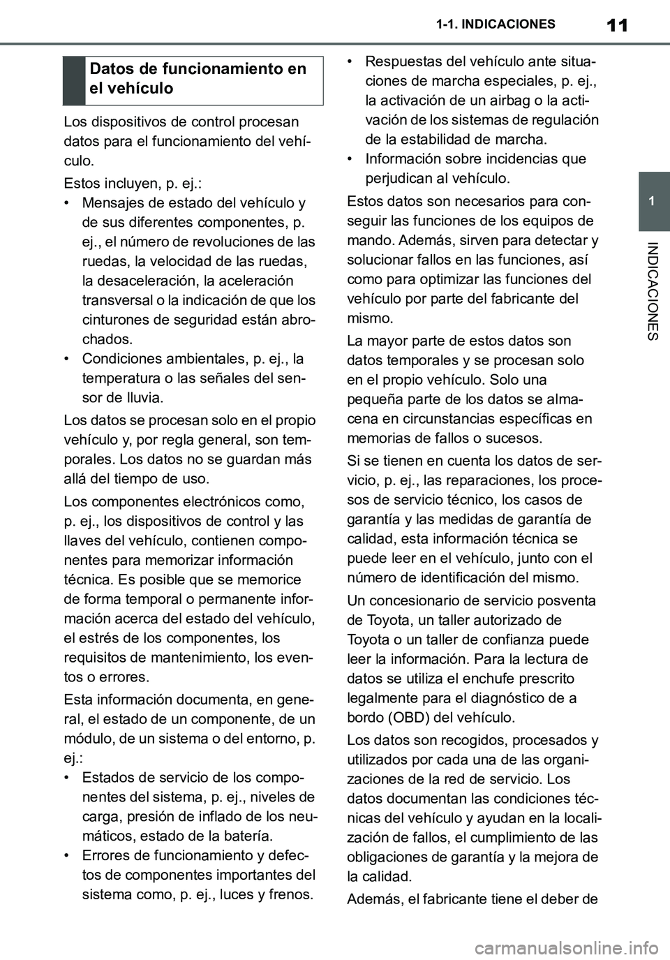 TOYOTA SUPRA 2020  Manuale de Empleo (in Spanish) 11
1
Supra Owners Manual_ES
1-1. INDICACIONES
INDICACIONES
Los dispositivos de control procesan 
datos para el funcionamiento del vehí-
culo.
Estos incluyen, p. ej.:
• Mensajes de estado del vehí
