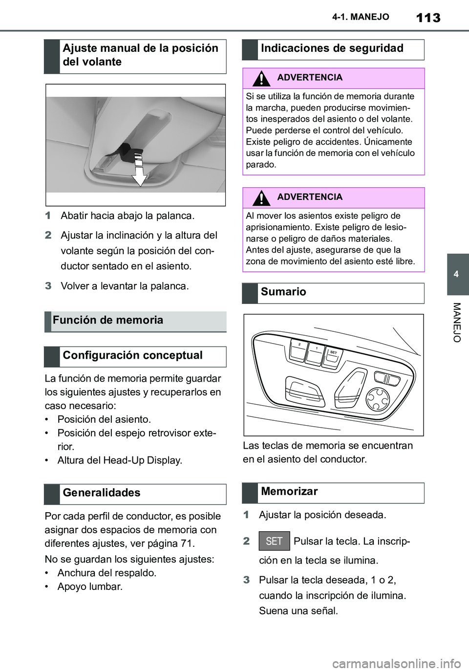 TOYOTA SUPRA 2020 Manuale de Empleo (in Spanish) 113
4
Supra Owners Manual_ES
4-1. MANEJO
MANEJO
1Abatir hacia abajo la palanca.
2Ajustar la inclinación y la altura del
volante según la posición del con-
ductor sentado en el asiento.
3Volver a TOYOTA SUPRA 2020 Manuale de Empleo (in Spanish) 113
4
Supra Owners Manual_ES
4-1. MANEJO
MANEJO
1Abatir hacia abajo la palanca.
2Ajustar la inclinación y la altura del
volante según la posición del con-
ductor sentado en el asiento.
3Volver a