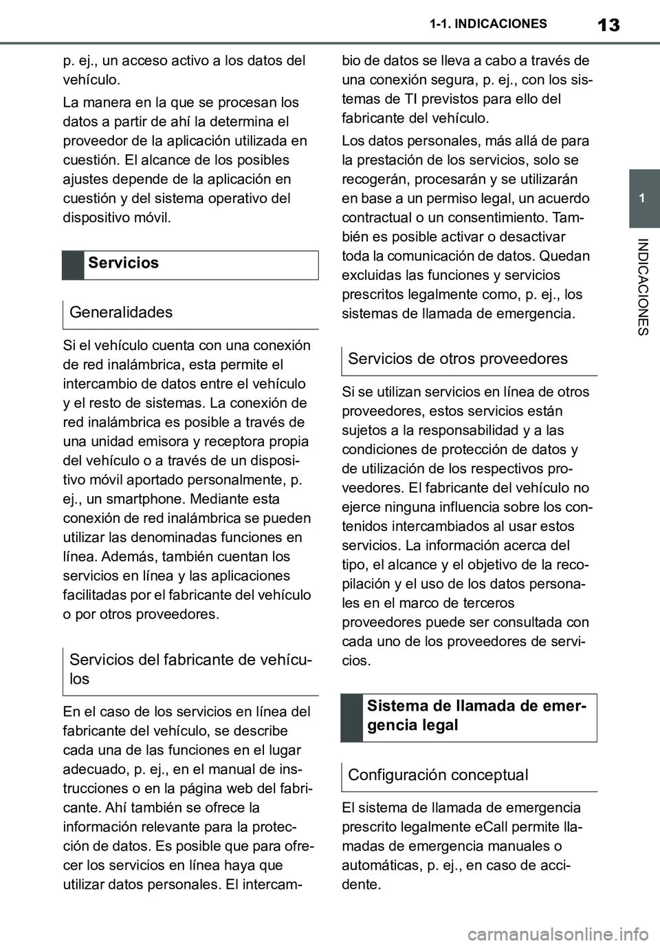 TOYOTA SUPRA 2020  Manuale de Empleo (in Spanish) 13
1
Supra Owners Manual_ES
1-1. INDICACIONES
INDICACIONES
p. ej., un acceso activo a los datos del 
vehículo.
La manera en la que se procesan los 
datos a partir de ahí la determina el 
proveedor 