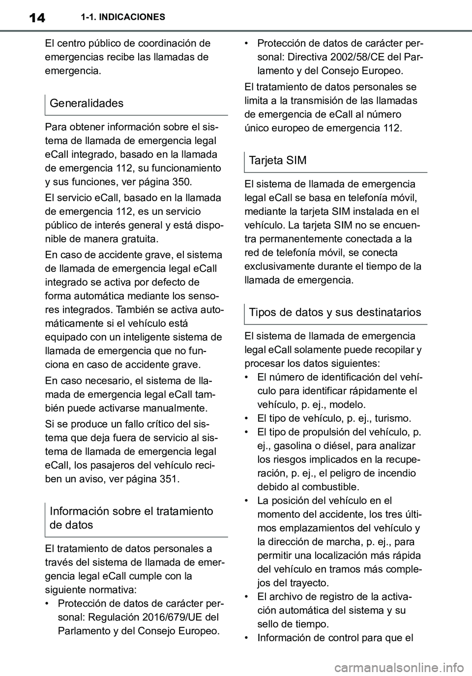TOYOTA SUPRA 2020  Manuale de Empleo (in Spanish) 14
Supra Owners Manual_ES
1-1. INDICACIONES
El centro público de coordinación de 
emergencias recibe las llamadas de 
emergencia.
Para obtener información sobre el sis-
tema de llamada de emergenc