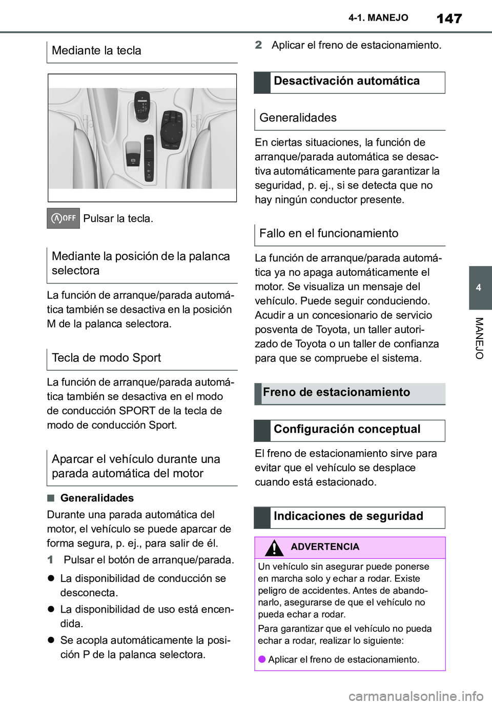 TOYOTA SUPRA 2020  Manuale de Empleo (in Spanish) 147
4
Supra Owners Manual_ES
4-1. MANEJO
MANEJO
 Pulsar la tecla.
La función de arranque/parada automá-
tica también se desactiva en la posición 
M de la palanca selectora.
La función de arranqu