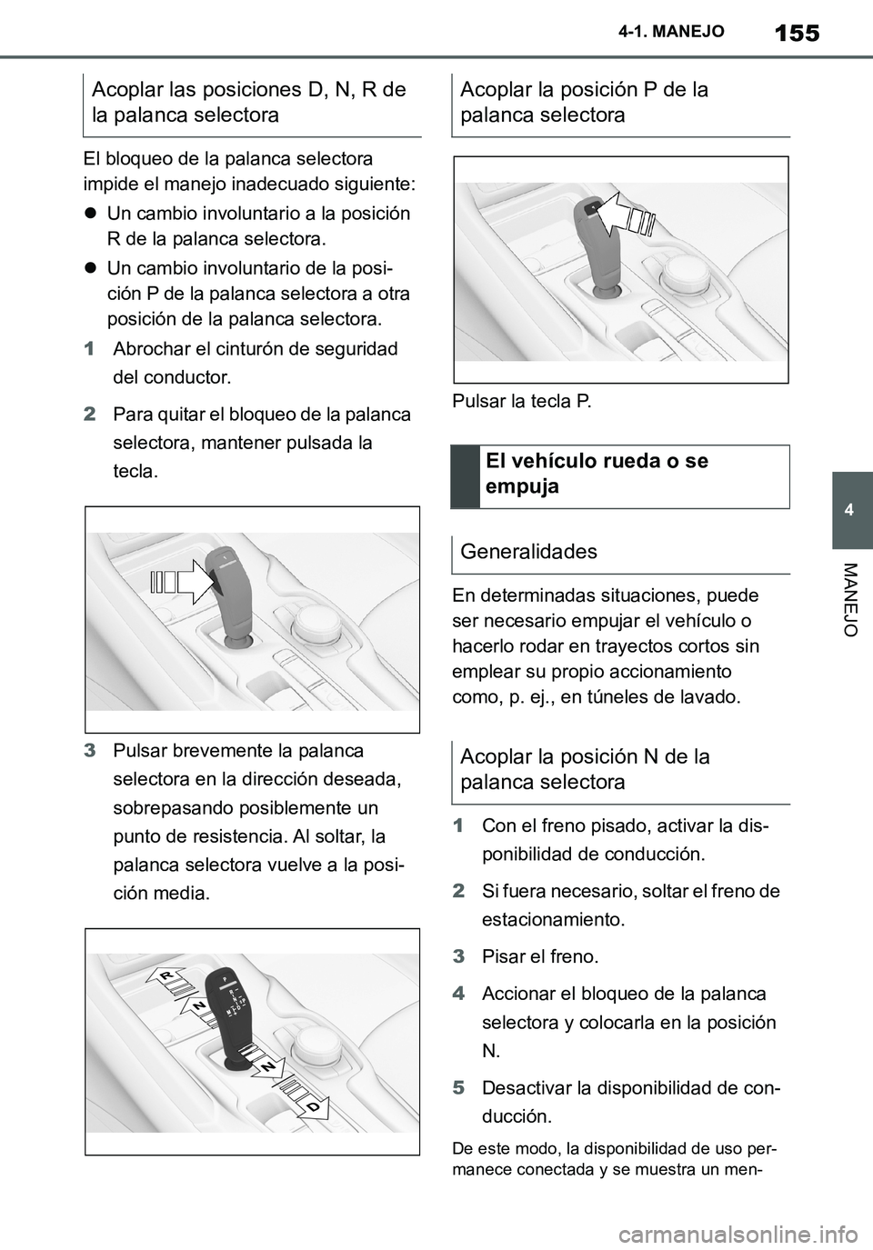 TOYOTA SUPRA 2020 Manuale de Empleo (in Spanish) 155
4
Supra Owners Manual_ES
4-1. MANEJO
MANEJO
El bloqueo de la palanca selectora
impide el manejo inadecuado siguiente:
Un cambio involuntario a la posición
R de la palanca selectora.
Un c TOYOTA SUPRA 2020 Manuale de Empleo (in Spanish) 155
4
Supra Owners Manual_ES
4-1. MANEJO
MANEJO
El bloqueo de la palanca selectora
impide el manejo inadecuado siguiente:
Un cambio involuntario a la posición
R de la palanca selectora.
Un c