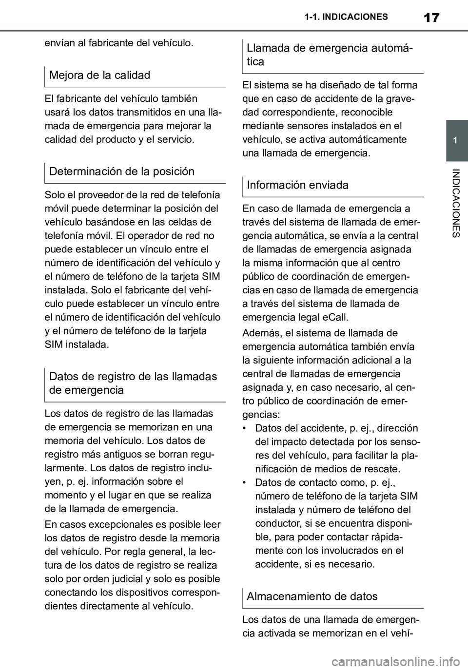 TOYOTA SUPRA 2020  Manuale de Empleo (in Spanish) 17
1
Supra Owners Manual_ES
1-1. INDICACIONES
INDICACIONES
envían al fabricante del vehículo.
El fabricante del vehículo también 
usará los datos transmitidos en una lla-
mada de emergencia para