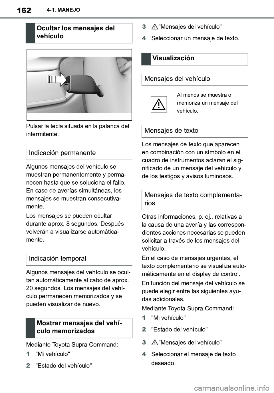 TOYOTA SUPRA 2020 Manuale de Empleo (in Spanish) 162
Supra Owners Manual_ES
4-1. MANEJO
Pulsar la tecla situada en la palanca del
intermitente.
Algunos mensajes del vehículo se
muestran permanentemente y perma-
necen hasta que se soluciona el fa TOYOTA SUPRA 2020 Manuale de Empleo (in Spanish) 162
Supra Owners Manual_ES
4-1. MANEJO
Pulsar la tecla situada en la palanca del
intermitente.
Algunos mensajes del vehículo se
muestran permanentemente y perma-
necen hasta que se soluciona el fa
