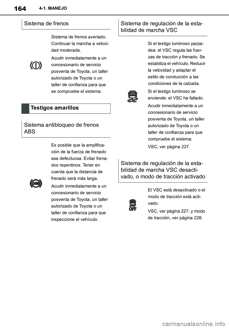 TOYOTA SUPRA 2020 Manuale de Empleo (in Spanish) 164
Supra Owners Manual_ES
4-1. MANEJO
Sistema de frenos
Sistema de frenos averiado.
Continuar la marcha a veloci-
dad moderada.
Acudir inmediatamente a un
concesionario de servicio
posventa de To TOYOTA SUPRA 2020 Manuale de Empleo (in Spanish) 164
Supra Owners Manual_ES
4-1. MANEJO
Sistema de frenos
Sistema de frenos averiado.
Continuar la marcha a veloci-
dad moderada.
Acudir inmediatamente a un
concesionario de servicio
posventa de To