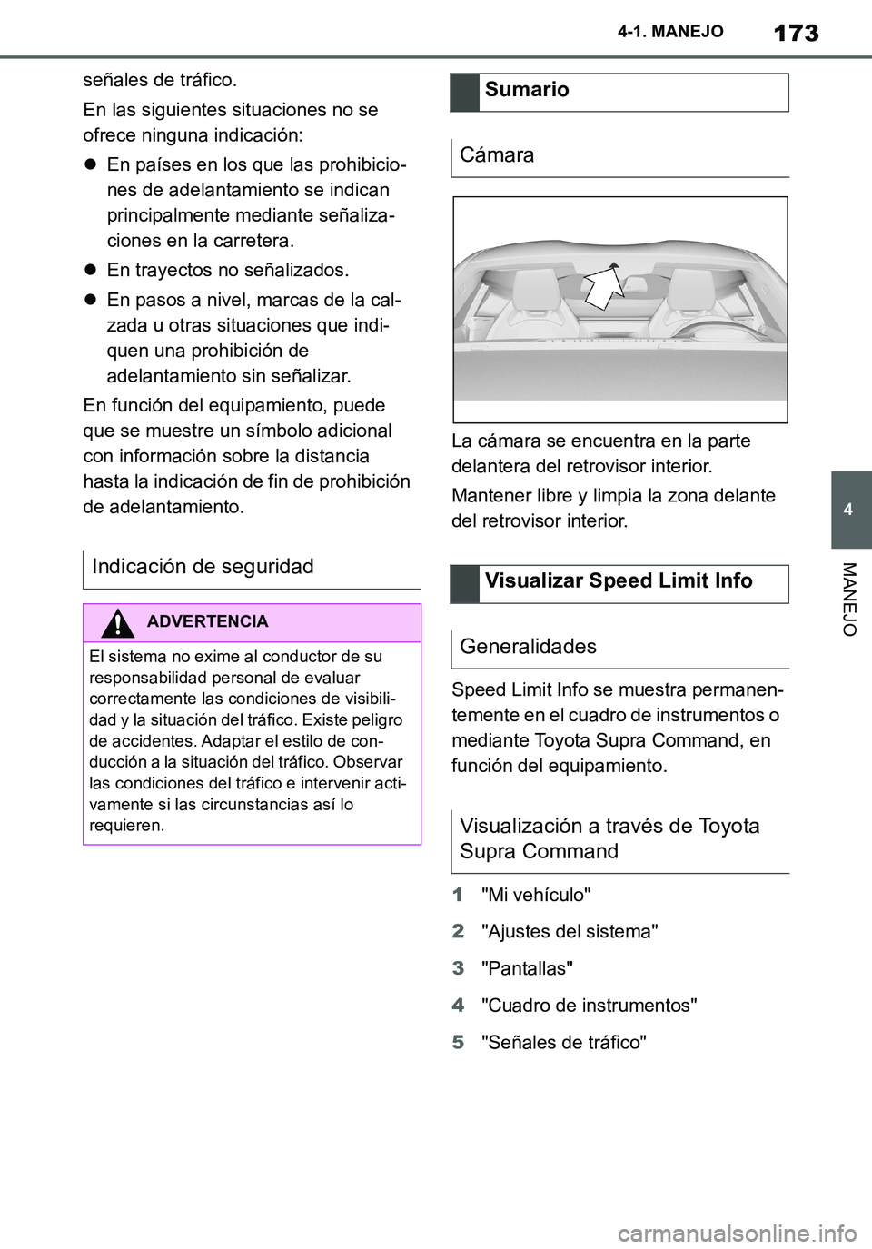 TOYOTA SUPRA 2020 Manuale de Empleo (in Spanish) 173
4
Supra Owners Manual_ES
4-1. MANEJO
MANEJO
señales de tráfico.
En las siguientes situaciones no se
ofrece ninguna indicación:
En países en los que las prohibicio-
nes de adelantamiento s TOYOTA SUPRA 2020 Manuale de Empleo (in Spanish) 173
4
Supra Owners Manual_ES
4-1. MANEJO
MANEJO
señales de tráfico.
En las siguientes situaciones no se
ofrece ninguna indicación:
En países en los que las prohibicio-
nes de adelantamiento s