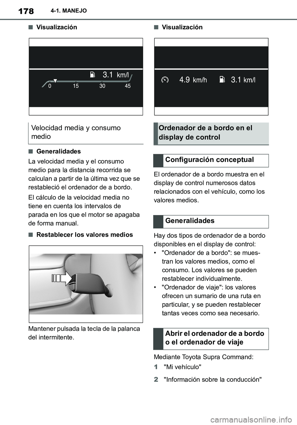 TOYOTA SUPRA 2020 Manuale de Empleo (in Spanish) 178
Supra Owners Manual_ES
4-1. MANEJO
■Visualización
■Generalidades
La velocidad media y el consumo
medio para la distancia recorrida se
calculan a partir de la última vez que se
restableci TOYOTA SUPRA 2020 Manuale de Empleo (in Spanish) 178
Supra Owners Manual_ES
4-1. MANEJO
■Visualización
■Generalidades
La velocidad media y el consumo
medio para la distancia recorrida se
calculan a partir de la última vez que se
restableci