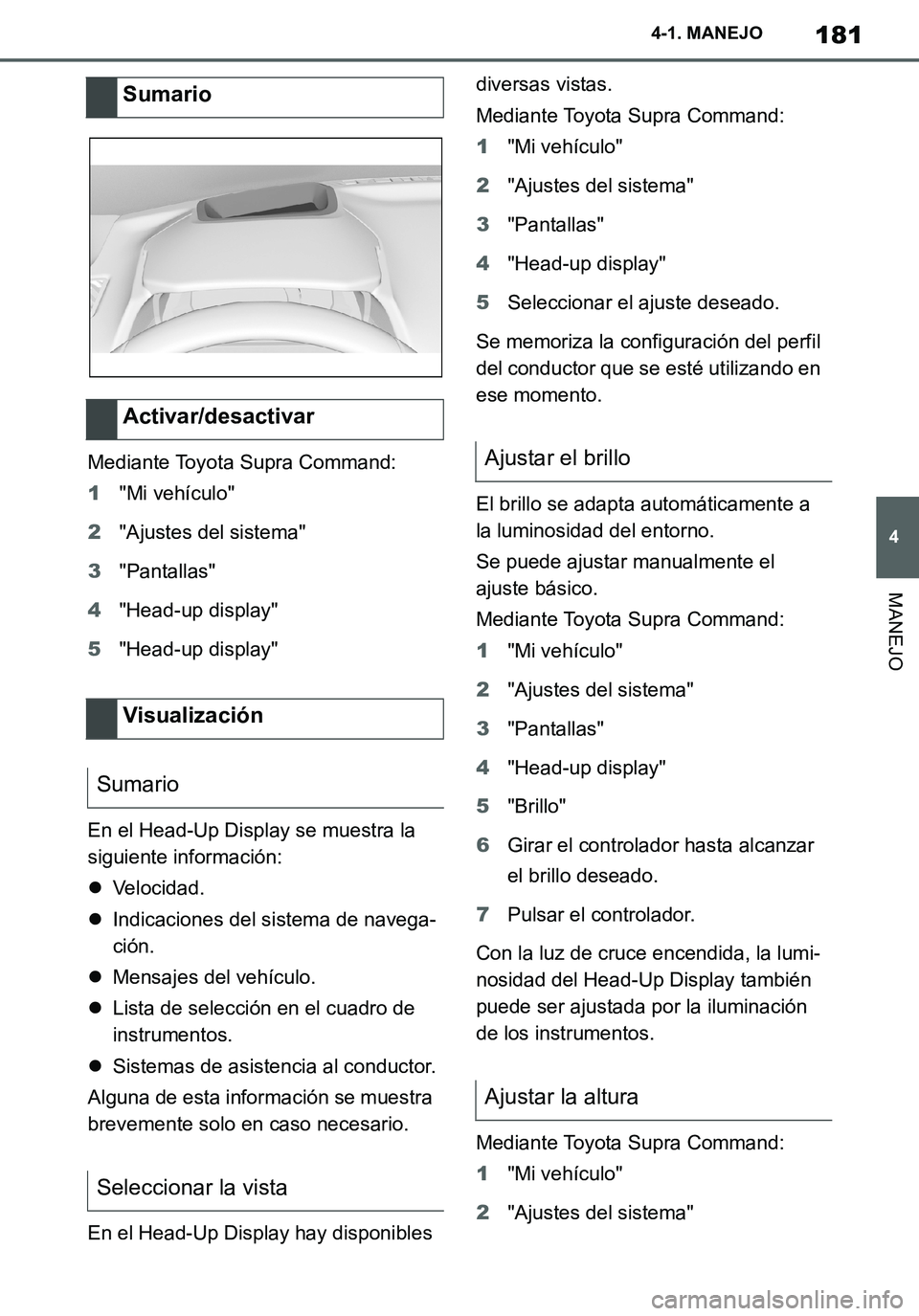 TOYOTA SUPRA 2020 Manuale de Empleo (in Spanish) 181
4
Supra Owners Manual_ES
4-1. MANEJO
MANEJO
Mediante Toyota Supra Command:
1"Mi vehículo"
2"Ajustes del sistema"
3"Pantallas"
4"Head-up display"
5"Head-up display"
En el Head-Up Display se muest TOYOTA SUPRA 2020 Manuale de Empleo (in Spanish) 181
4
Supra Owners Manual_ES
4-1. MANEJO
MANEJO
Mediante Toyota Supra Command:
1"Mi vehículo"
2"Ajustes del sistema"
3"Pantallas"
4"Head-up display"
5"Head-up display"
En el Head-Up Display se muest