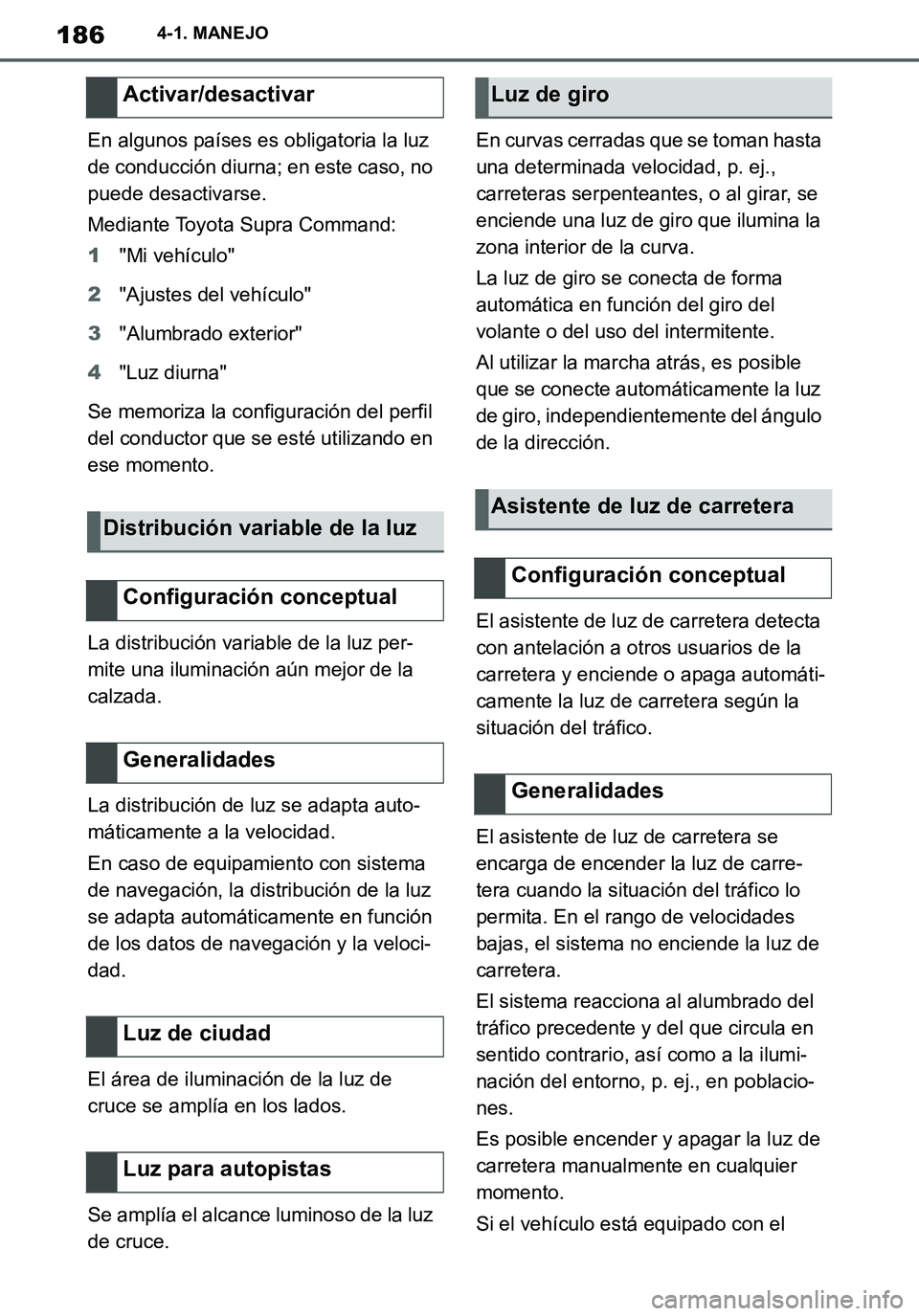 TOYOTA SUPRA 2020 Manuale de Empleo (in Spanish) 186
Supra Owners Manual_ES
4-1. MANEJO
En algunos países es obligatoria la luz
de conducción diurna; en este caso, no
puede desactivarse.
Mediante Toyota Supra Command:
1"Mi vehículo"
2"Ajustes TOYOTA SUPRA 2020 Manuale de Empleo (in Spanish) 186
Supra Owners Manual_ES
4-1. MANEJO
En algunos países es obligatoria la luz
de conducción diurna; en este caso, no
puede desactivarse.
Mediante Toyota Supra Command:
1"Mi vehículo"
2"Ajustes