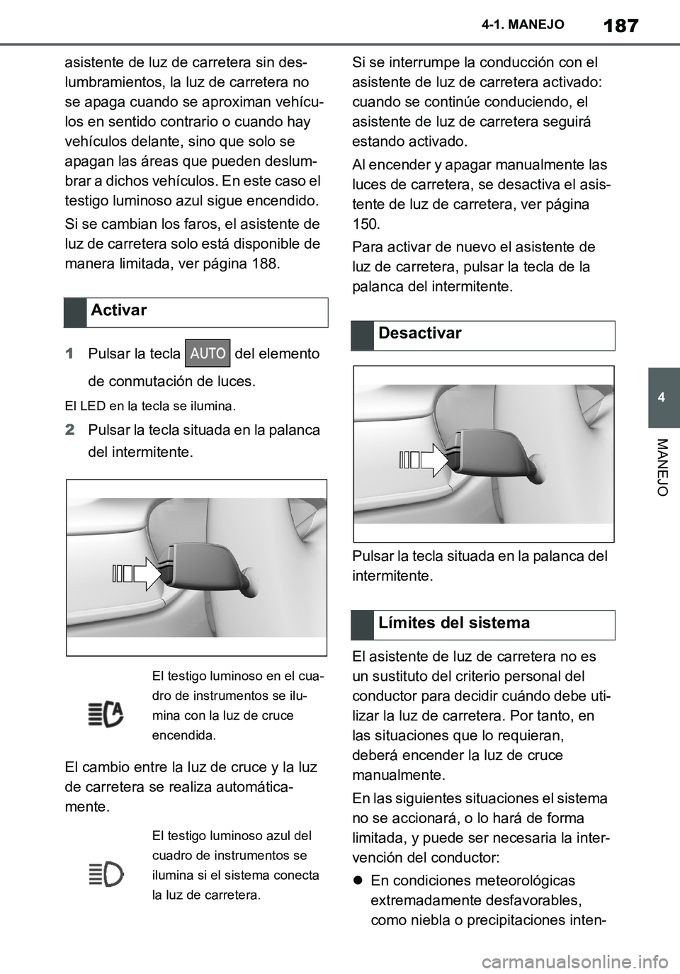 TOYOTA SUPRA 2020 Manuale de Empleo (in Spanish) 187
4
Supra Owners Manual_ES
4-1. MANEJO
MANEJO
asistente de luz de carretera sin des-
lumbramientos, la luz de carretera no
se apaga cuando se aproximan vehícu-
los en sentido contrario o cuando h TOYOTA SUPRA 2020 Manuale de Empleo (in Spanish) 187
4
Supra Owners Manual_ES
4-1. MANEJO
MANEJO
asistente de luz de carretera sin des-
lumbramientos, la luz de carretera no
se apaga cuando se aproximan vehícu-
los en sentido contrario o cuando h