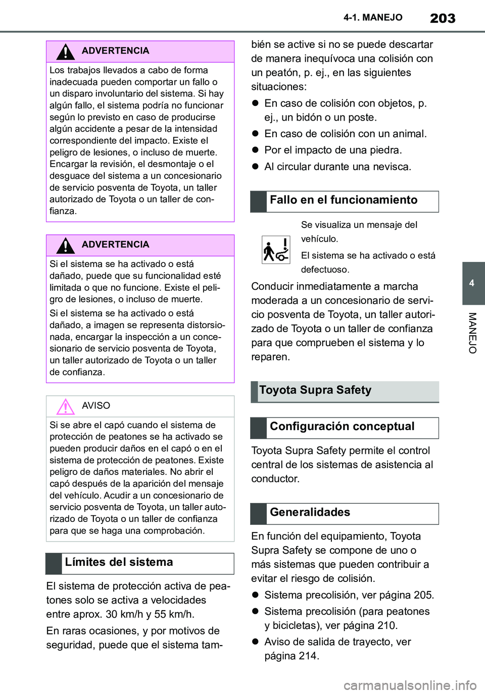 TOYOTA SUPRA 2020 Manuale de Empleo (in Spanish) 203
4
Supra Owners Manual_ES
4-1. MANEJO
MANEJO
El sistema de protección activa de pea-
tones solo se activa a velocidades
entre aprox. 30 km/h y 55 km/h.
En raras ocasiones, y por motivos de
segu TOYOTA SUPRA 2020 Manuale de Empleo (in Spanish) 203
4
Supra Owners Manual_ES
4-1. MANEJO
MANEJO
El sistema de protección activa de pea-
tones solo se activa a velocidades
entre aprox. 30 km/h y 55 km/h.
En raras ocasiones, y por motivos de
segu