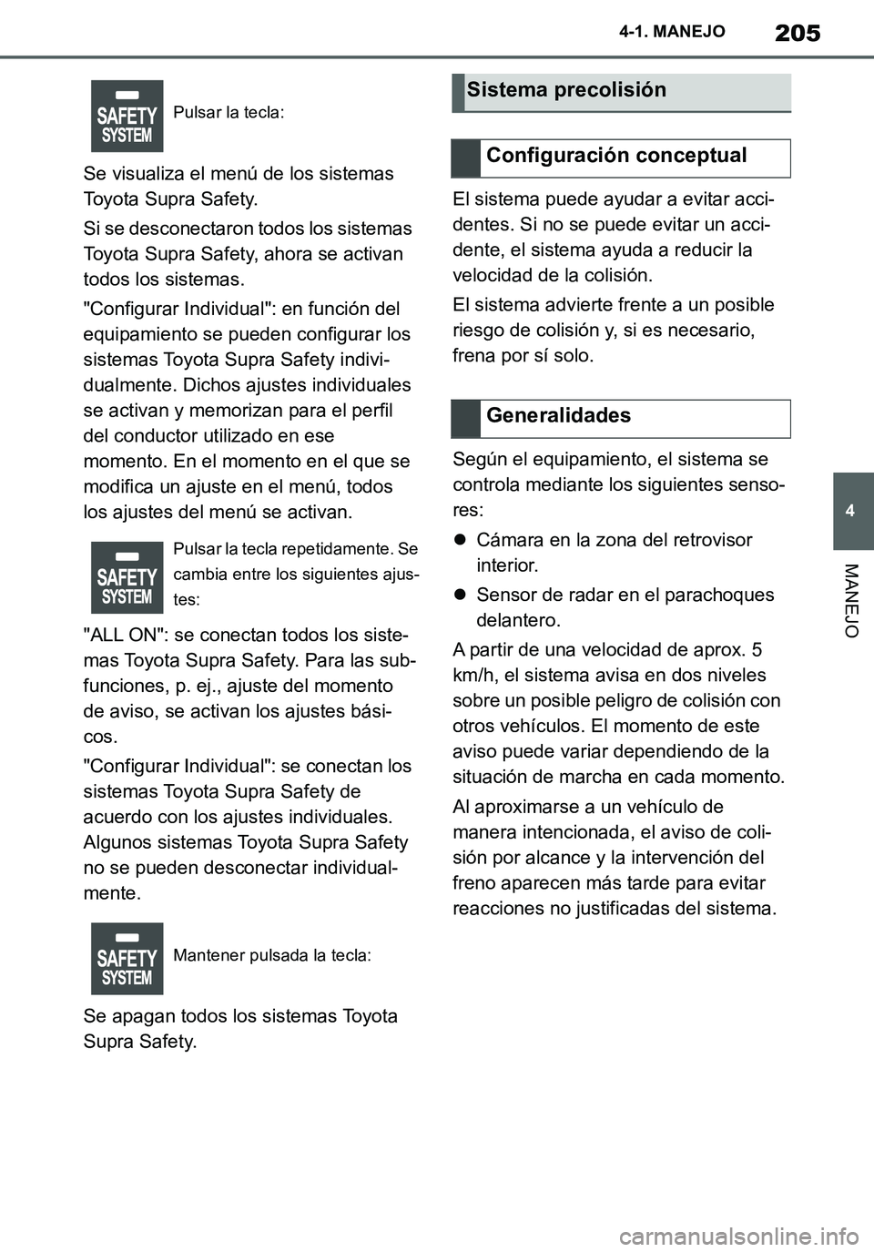 TOYOTA SUPRA 2020 Manuale de Empleo (in Spanish) 205
4
Supra Owners Manual_ES
4-1. MANEJO
MANEJO
Se visualiza el menú de los sistemas
Toyota Supra Safety.
Si se desconectaron todos los sistemas
Toyota Supra Safety, ahora se activan
todos los si TOYOTA SUPRA 2020 Manuale de Empleo (in Spanish) 205
4
Supra Owners Manual_ES
4-1. MANEJO
MANEJO
Se visualiza el menú de los sistemas
Toyota Supra Safety.
Si se desconectaron todos los sistemas
Toyota Supra Safety, ahora se activan
todos los si