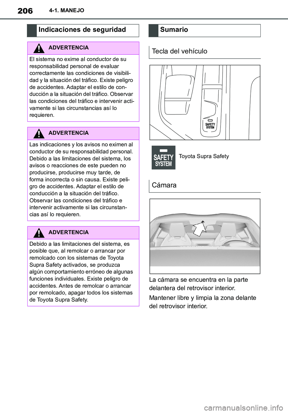 TOYOTA SUPRA 2020 Manuale de Empleo (in Spanish) 206
Supra Owners Manual_ES
4-1. MANEJO
La cámara se encuentra en la parte
delantera del retrovisor interior.
Mantener libre y limpia la zona delante
del retrovisor interior.
Indicaciones de seguri TOYOTA SUPRA 2020 Manuale de Empleo (in Spanish) 206
Supra Owners Manual_ES
4-1. MANEJO
La cámara se encuentra en la parte
delantera del retrovisor interior.
Mantener libre y limpia la zona delante
del retrovisor interior.
Indicaciones de seguri