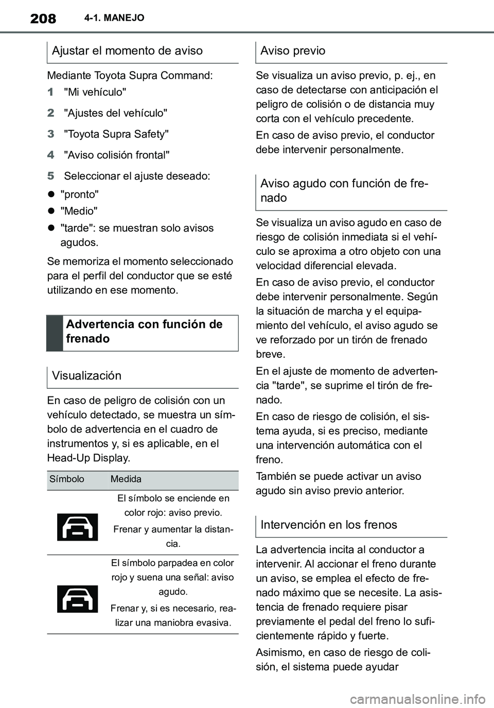 TOYOTA SUPRA 2020 Manuale de Empleo (in Spanish) 208
Supra Owners Manual_ES
4-1. MANEJO
Mediante Toyota Supra Command:
1"Mi vehículo"
2"Ajustes del vehículo"
3"Toyota Supra Safety"
4"Aviso colisión frontal"
5Seleccionar el ajuste deseado:
"pr TOYOTA SUPRA 2020 Manuale de Empleo (in Spanish) 208
Supra Owners Manual_ES
4-1. MANEJO
Mediante Toyota Supra Command:
1"Mi vehículo"
2"Ajustes del vehículo"
3"Toyota Supra Safety"
4"Aviso colisión frontal"
5Seleccionar el ajuste deseado:
"pr