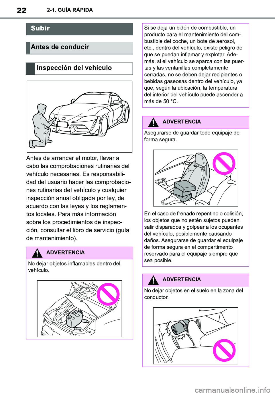 TOYOTA SUPRA 2020  Manuale de Empleo (in Spanish) 22
Supra Owners Manual_ES
2-1. GUÍA RÁPIDA
2-1.GUÍA RÁ PIDA
Antes de arrancar el motor, llevar a 
cabo las comprobaciones rutinarias del 
vehículo necesarias. Es responsabili-
dad del usuario ha