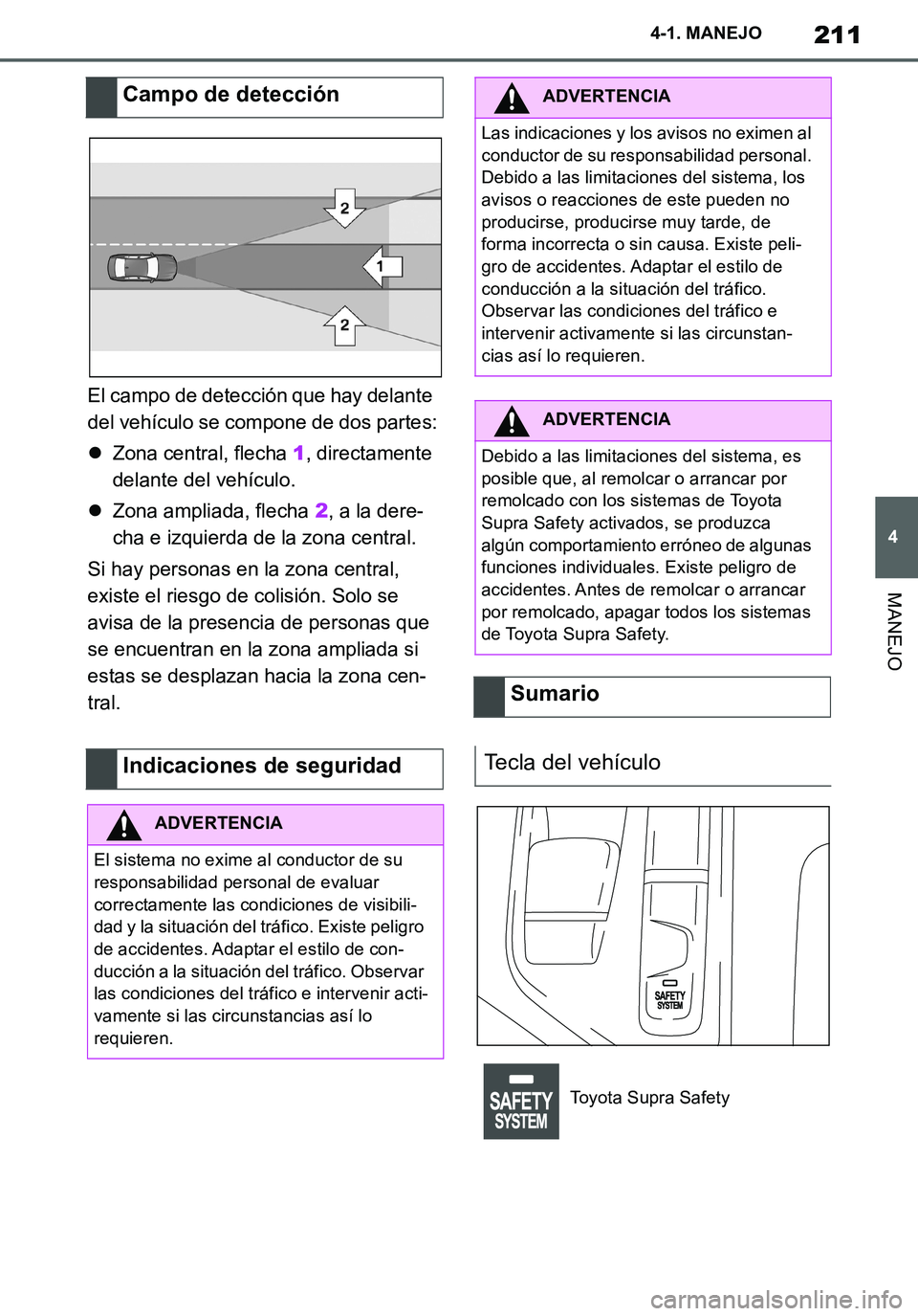 TOYOTA SUPRA 2020 Manuale de Empleo (in Spanish) 211
4
Supra Owners Manual_ES
4-1. MANEJO
MANEJO
El campo de detección que hay delante
del vehículo se compone de dos partes:
Zona central, flecha 1, directamente
delante del vehículo.
Zona TOYOTA SUPRA 2020 Manuale de Empleo (in Spanish) 211
4
Supra Owners Manual_ES
4-1. MANEJO
MANEJO
El campo de detección que hay delante
del vehículo se compone de dos partes:
Zona central, flecha 1, directamente
delante del vehículo.
Zona