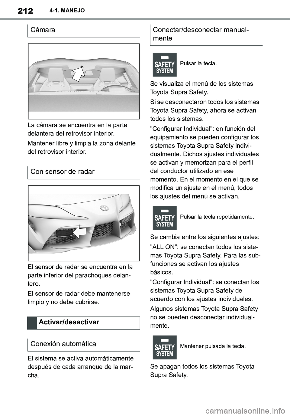 TOYOTA SUPRA 2020 Manuale de Empleo (in Spanish) 212
Supra Owners Manual_ES
4-1. MANEJO
La cámara se encuentra en la parte
delantera del retrovisor interior.
Mantener libre y limpia la zona delante
del retrovisor interior.
El sensor de radar se TOYOTA SUPRA 2020 Manuale de Empleo (in Spanish) 212
Supra Owners Manual_ES
4-1. MANEJO
La cámara se encuentra en la parte
delantera del retrovisor interior.
Mantener libre y limpia la zona delante
del retrovisor interior.
El sensor de radar se