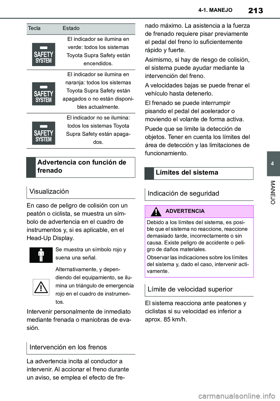 TOYOTA SUPRA 2020 Manuale de Empleo (in Spanish) 213
4
Supra Owners Manual_ES
4-1. MANEJO
MANEJO
En caso de peligro de colisión con un
peatón o ciclista, se muestra un sím-
bolo de advertencia en el cuadro de
instrumentos y, si es aplicable, e TOYOTA SUPRA 2020 Manuale de Empleo (in Spanish) 213
4
Supra Owners Manual_ES
4-1. MANEJO
MANEJO
En caso de peligro de colisión con un
peatón o ciclista, se muestra un sím-
bolo de advertencia en el cuadro de
instrumentos y, si es aplicable, e