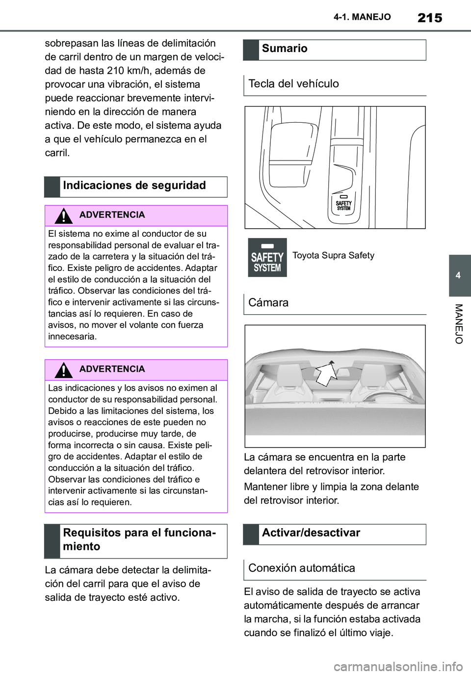TOYOTA SUPRA 2020 Manuale de Empleo (in Spanish) 215
4
Supra Owners Manual_ES
4-1. MANEJO
MANEJO
sobrepasan las líneas de delimitación
de carril dentro de un margen de veloci-
dad de hasta 210 km/h, además de
provocar una vibración, el sistem TOYOTA SUPRA 2020 Manuale de Empleo (in Spanish) 215
4
Supra Owners Manual_ES
4-1. MANEJO
MANEJO
sobrepasan las líneas de delimitación
de carril dentro de un margen de veloci-
dad de hasta 210 km/h, además de
provocar una vibración, el sistem
