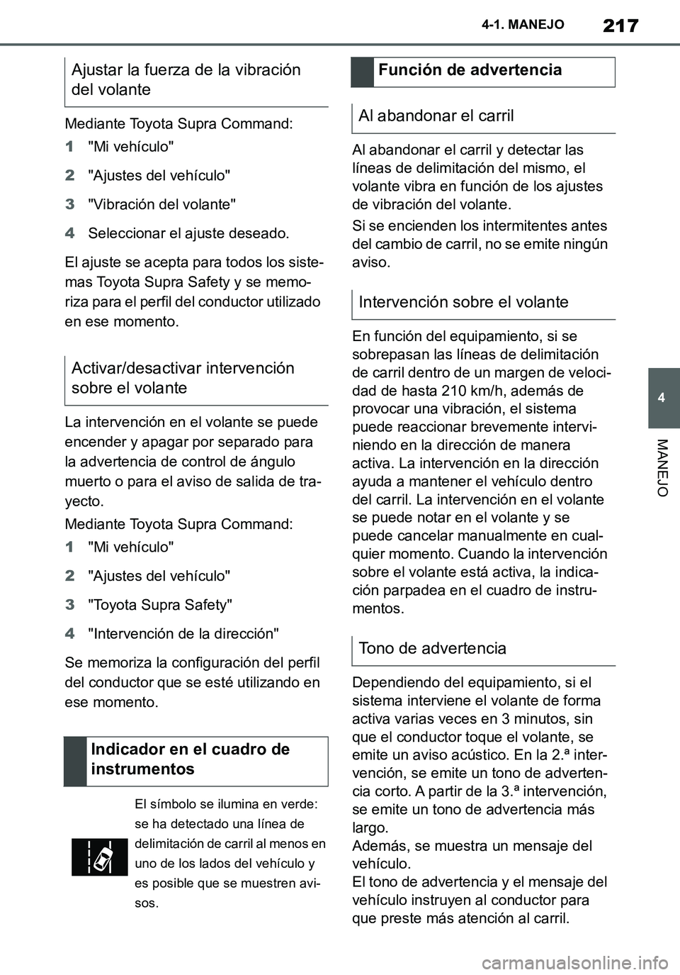 TOYOTA SUPRA 2020 Manuale de Empleo (in Spanish) 217
4
Supra Owners Manual_ES
4-1. MANEJO
MANEJO
Mediante Toyota Supra Command:
1"Mi vehículo"
2"Ajustes del vehículo"
3"Vibración del volante"
4Seleccionar el ajuste deseado.
El ajuste se acepta p TOYOTA SUPRA 2020 Manuale de Empleo (in Spanish) 217
4
Supra Owners Manual_ES
4-1. MANEJO
MANEJO
Mediante Toyota Supra Command:
1"Mi vehículo"
2"Ajustes del vehículo"
3"Vibración del volante"
4Seleccionar el ajuste deseado.
El ajuste se acepta p