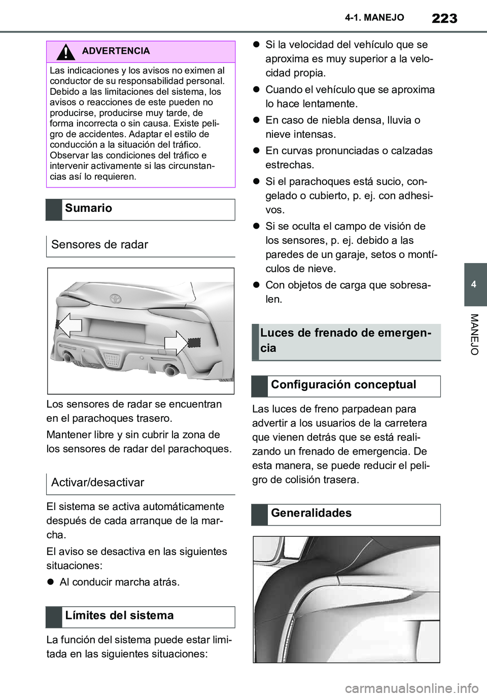 TOYOTA SUPRA 2020 Manuale de Empleo (in Spanish) 223
4
Supra Owners Manual_ES
4-1. MANEJO
MANEJO
Los sensores de radar se encuentran
en el parachoques trasero.
Mantener libre y sin cubrir la zona de
los sensores de radar del parachoques.
El siste TOYOTA SUPRA 2020 Manuale de Empleo (in Spanish) 223
4
Supra Owners Manual_ES
4-1. MANEJO
MANEJO
Los sensores de radar se encuentran
en el parachoques trasero.
Mantener libre y sin cubrir la zona de
los sensores de radar del parachoques.
El siste