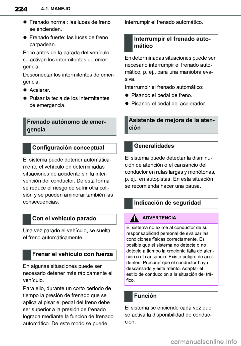 TOYOTA SUPRA 2020 Manuale de Empleo (in Spanish) 224
Supra Owners Manual_ES
4-1. MANEJO
Frenado normal: las luces de freno
se encienden.
Frenado fuerte: las luces de freno
parpadean.
Poco antes de la parada del vehículo
se activan los int TOYOTA SUPRA 2020 Manuale de Empleo (in Spanish) 224
Supra Owners Manual_ES
4-1. MANEJO
Frenado normal: las luces de freno
se encienden.
Frenado fuerte: las luces de freno
parpadean.
Poco antes de la parada del vehículo
se activan los int