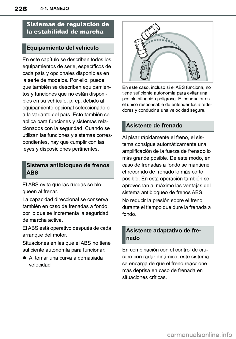 TOYOTA SUPRA 2020 Manuale de Empleo (in Spanish) 226
Supra Owners Manual_ES
4-1. MANEJO
En este capítulo se describen todos los
equipamientos de serie, específicos de
cada país y opcionales disponibles en
la serie de modelos. Por ello, puede TOYOTA SUPRA 2020 Manuale de Empleo (in Spanish) 226
Supra Owners Manual_ES
4-1. MANEJO
En este capítulo se describen todos los
equipamientos de serie, específicos de
cada país y opcionales disponibles en
la serie de modelos. Por ello, puede