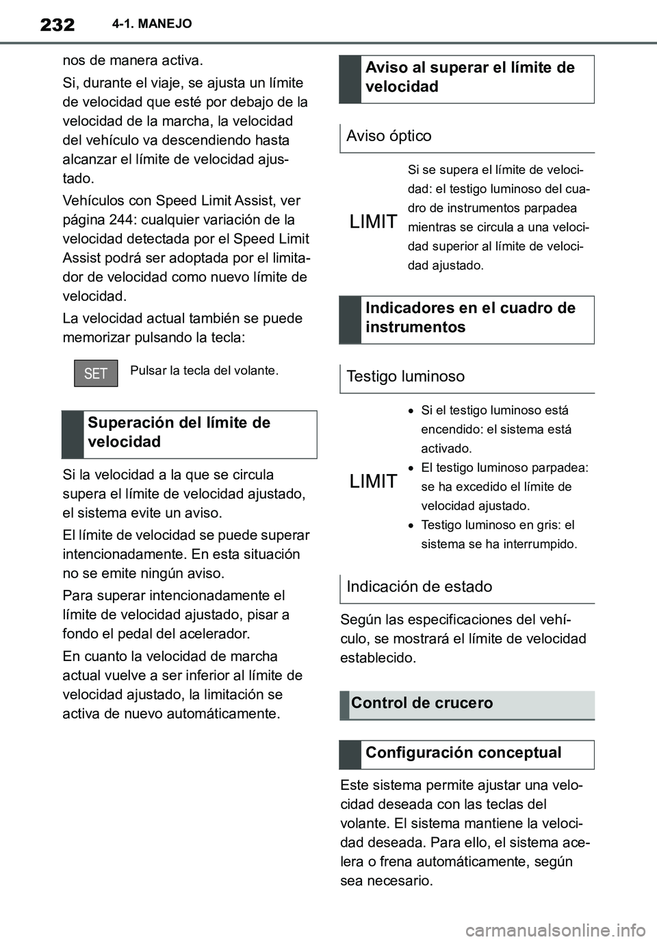 TOYOTA SUPRA 2020 Manuale de Empleo (in Spanish) 232
Supra Owners Manual_ES
4-1. MANEJO
nos de manera activa.
Si, durante el viaje, se ajusta un límite
de velocidad que esté por debajo de la
velocidad de la marcha, la velocidad
del vehículo v TOYOTA SUPRA 2020 Manuale de Empleo (in Spanish) 232
Supra Owners Manual_ES
4-1. MANEJO
nos de manera activa.
Si, durante el viaje, se ajusta un límite
de velocidad que esté por debajo de la
velocidad de la marcha, la velocidad
del vehículo v