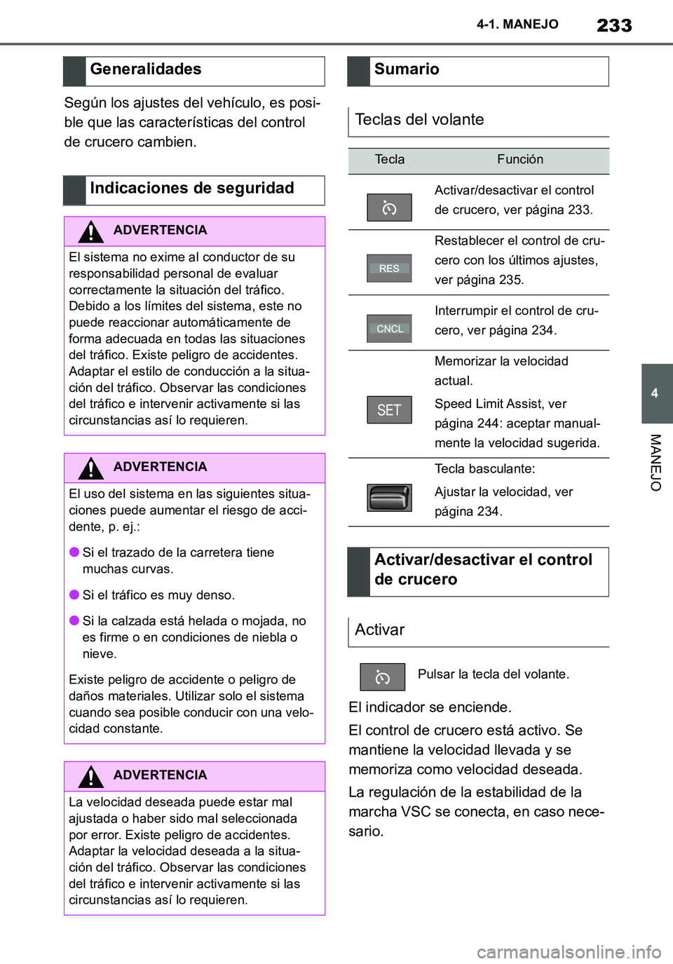 TOYOTA SUPRA 2020 Manuale de Empleo (in Spanish) 233
4
Supra Owners Manual_ES
4-1. MANEJO
MANEJO
Según los ajustes del vehículo, es posi-
ble que las características del control
de crucero cambien.
El indicador se enciende.
El control de crucer TOYOTA SUPRA 2020 Manuale de Empleo (in Spanish) 233
4
Supra Owners Manual_ES
4-1. MANEJO
MANEJO
Según los ajustes del vehículo, es posi-
ble que las características del control
de crucero cambien.
El indicador se enciende.
El control de crucer