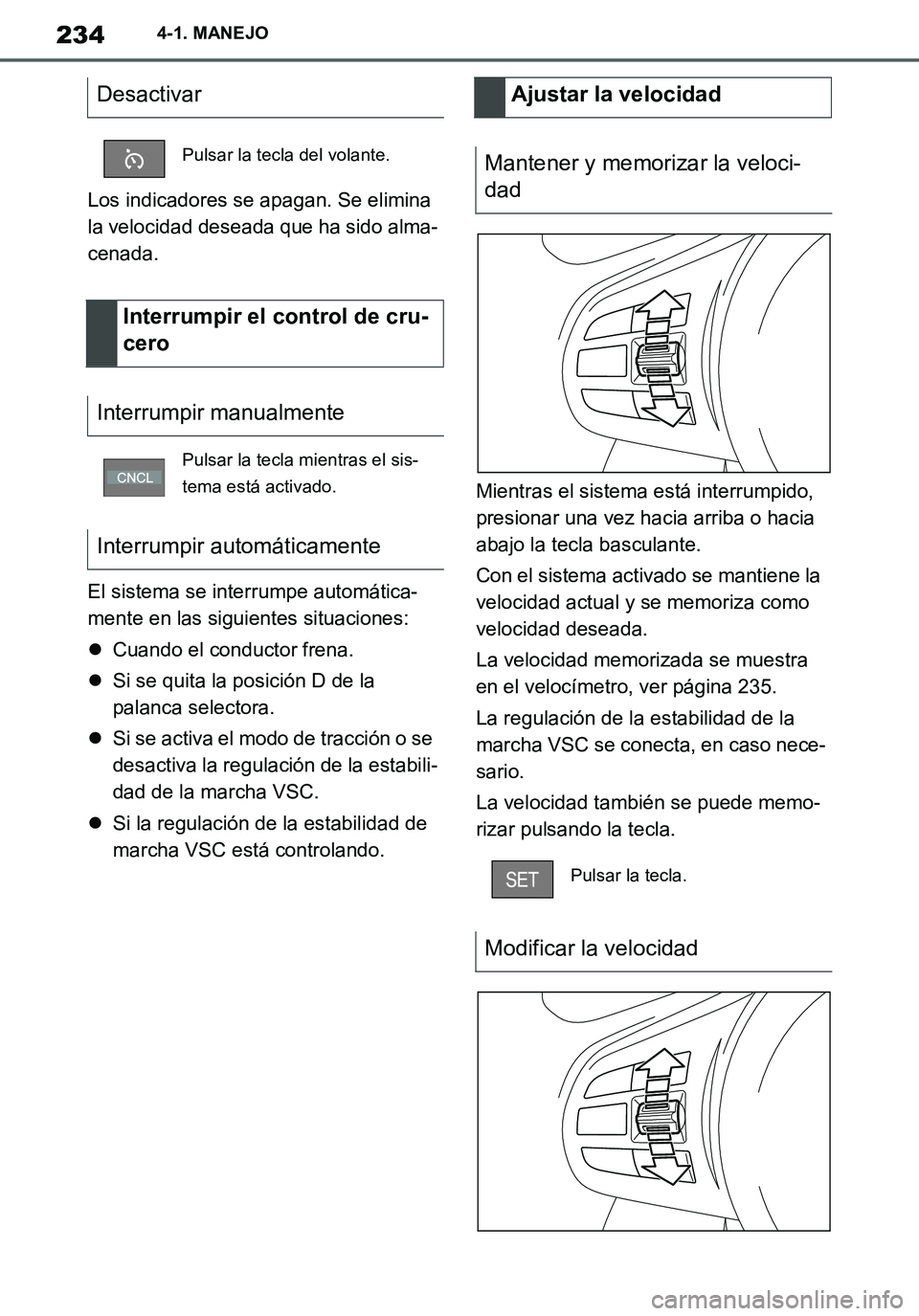 TOYOTA SUPRA 2020 Manuale de Empleo (in Spanish) 234
Supra Owners Manual_ES
4-1. MANEJO
Los indicadores se apagan. Se elimina
la velocidad deseada que ha sido alma-
cenada.
El sistema se interrumpe automática-
mente en las siguientes situaciones: TOYOTA SUPRA 2020 Manuale de Empleo (in Spanish) 234
Supra Owners Manual_ES
4-1. MANEJO
Los indicadores se apagan. Se elimina
la velocidad deseada que ha sido alma-
cenada.
El sistema se interrumpe automática-
mente en las siguientes situaciones: