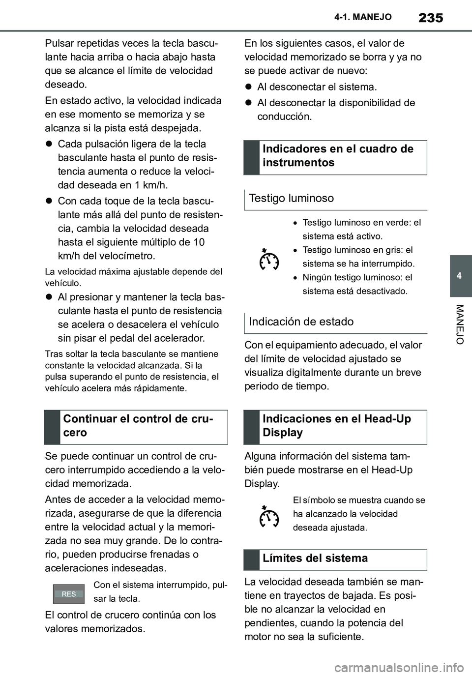 TOYOTA SUPRA 2020 Manuale de Empleo (in Spanish) 235
4
Supra Owners Manual_ES
4-1. MANEJO
MANEJO
Pulsar repetidas veces la tecla bascu-
lante hacia arriba o hacia abajo hasta
que se alcance el límite de velocidad
deseado.
En estado activo, la ve TOYOTA SUPRA 2020 Manuale de Empleo (in Spanish) 235
4
Supra Owners Manual_ES
4-1. MANEJO
MANEJO
Pulsar repetidas veces la tecla bascu-
lante hacia arriba o hacia abajo hasta
que se alcance el límite de velocidad
deseado.
En estado activo, la ve