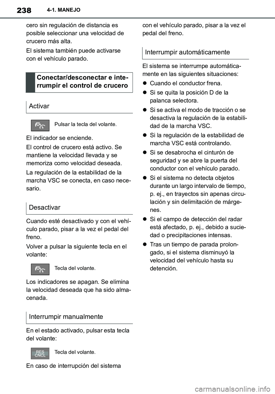 TOYOTA SUPRA 2020 Manuale de Empleo (in Spanish) 238
Supra Owners Manual_ES
4-1. MANEJO
cero sin regulación de distancia es
posible seleccionar una velocidad de
crucero más alta.
El sistema también puede activarse
con el vehículo parado.
El TOYOTA SUPRA 2020 Manuale de Empleo (in Spanish) 238
Supra Owners Manual_ES
4-1. MANEJO
cero sin regulación de distancia es
posible seleccionar una velocidad de
crucero más alta.
El sistema también puede activarse
con el vehículo parado.
El