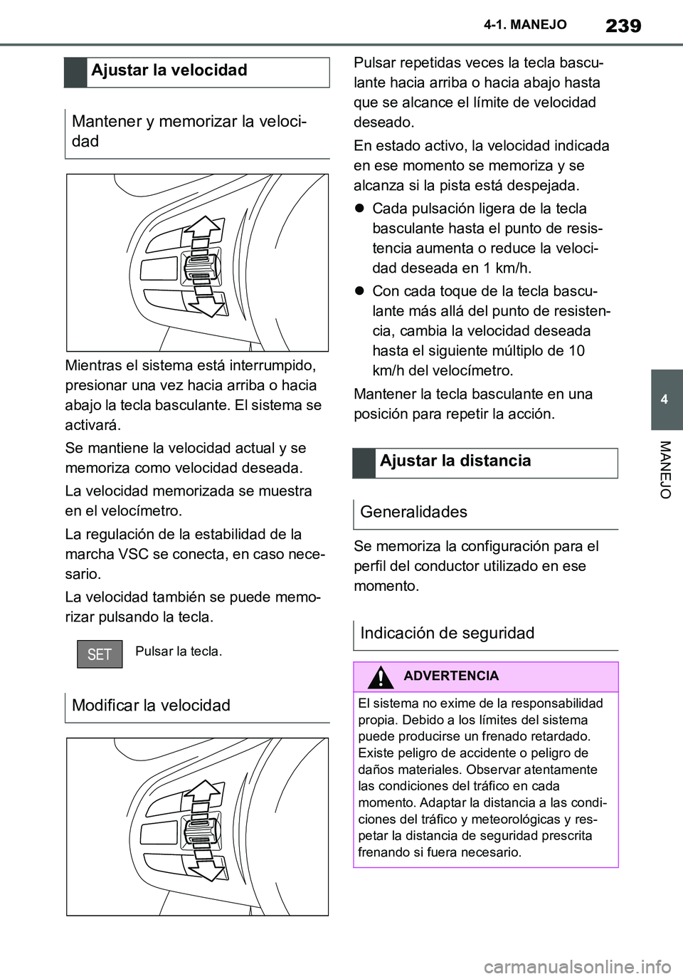 TOYOTA SUPRA 2020 Manuale de Empleo (in Spanish) 239
4
Supra Owners Manual_ES
4-1. MANEJO
MANEJO
Mientras el sistema está interrumpido,
presionar una vez hacia arriba o hacia
abajo la tecla basculante. El sistema se
activará.
Se mantiene la ve TOYOTA SUPRA 2020 Manuale de Empleo (in Spanish) 239
4
Supra Owners Manual_ES
4-1. MANEJO
MANEJO
Mientras el sistema está interrumpido,
presionar una vez hacia arriba o hacia
abajo la tecla basculante. El sistema se
activará.
Se mantiene la ve