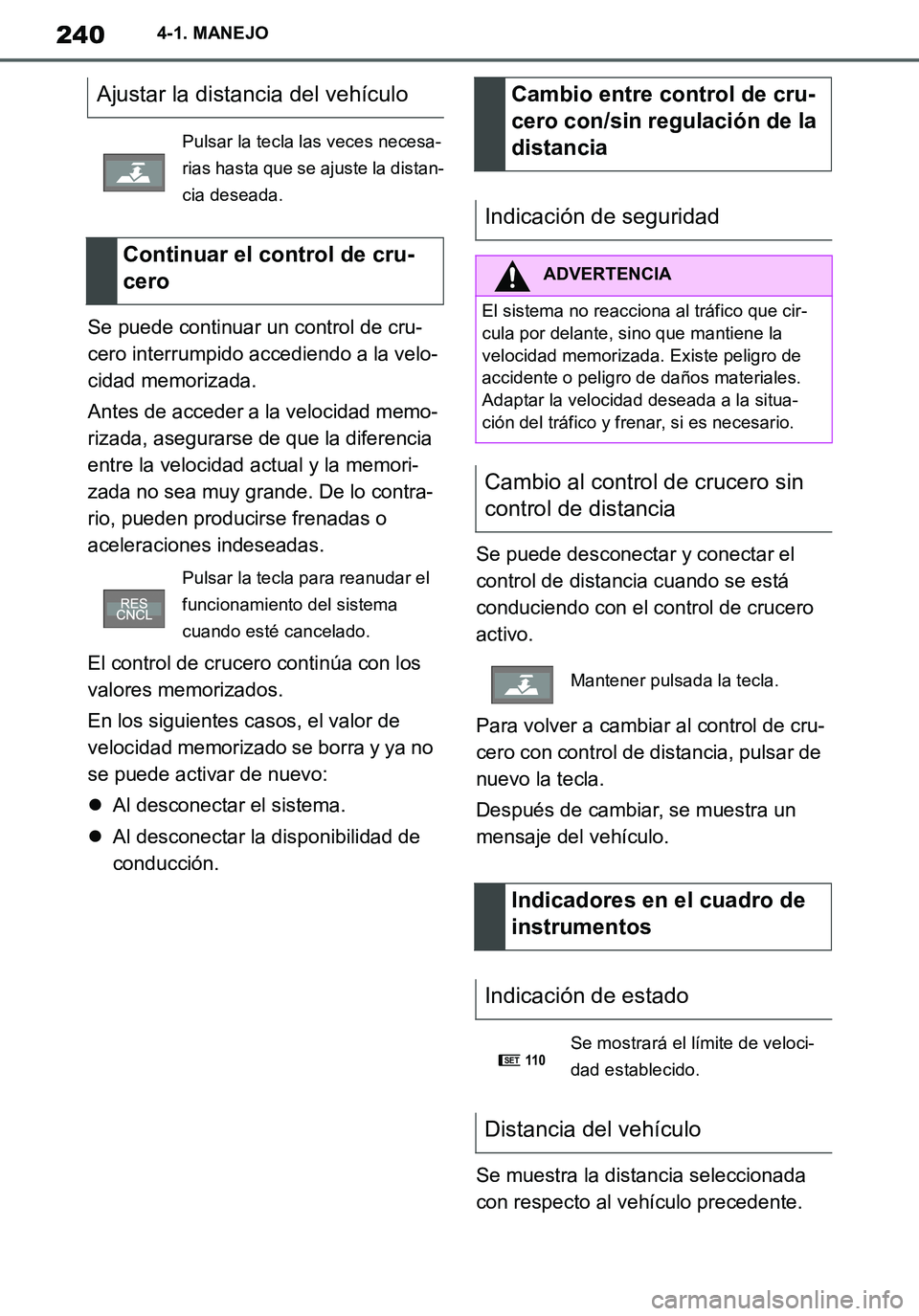 TOYOTA SUPRA 2020 Manuale de Empleo (in Spanish) 240
Supra Owners Manual_ES
4-1. MANEJO
Se puede continuar un control de cru-
cero interrumpido accediendo a la velo-
cidad memorizada.
Antes de acceder a la velocidad memo-
rizada, asegurarse de que TOYOTA SUPRA 2020 Manuale de Empleo (in Spanish) 240
Supra Owners Manual_ES
4-1. MANEJO
Se puede continuar un control de cru-
cero interrumpido accediendo a la velo-
cidad memorizada.
Antes de acceder a la velocidad memo-
rizada, asegurarse de que